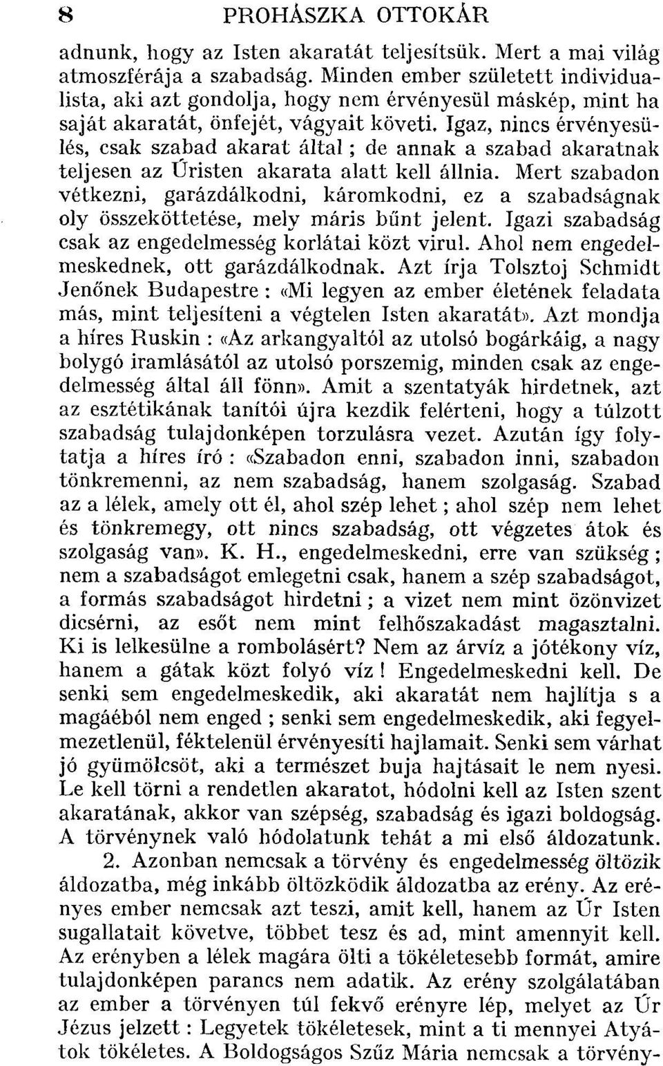 Igaz, nincs érvényesülés, csak szabad akarat által; de annak a szabad akaratnak teljesen az Úristen akarata alatt kell állnia.