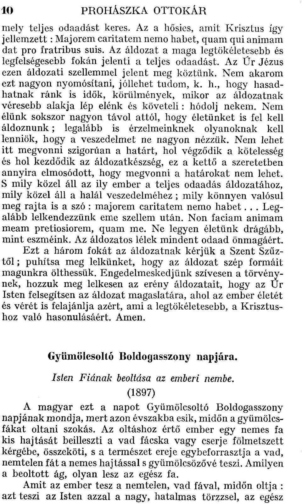 , hogy hasadhatnak ránk is idők, körülmények, mikor az áldozatnak véresebb alakja lép elénk és követeli: hódolj nekem.