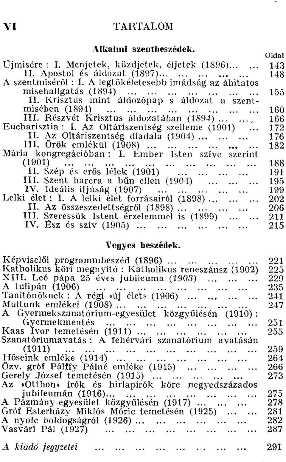 Az Oltáriszentség szelleme (1901)... 172 II. Az Oltáriszentség diadala (1904) 176 III. Örök emlékül (1908) 182 Mária kongregációban : I. Ember Isten szive szerint (1901) 188 II.