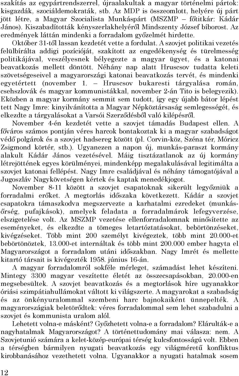 Az eredmények láttán mindenki a forradalom győzelmét hirdette. Október 31-től lassan kezdetét vette a fordulat.