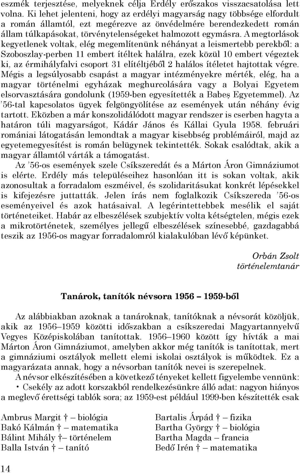 A megtorlások kegyetlenek voltak, elég megemlítenünk néhányat a leismertebb perekből: a Szoboszlay-perben 11 embert ítéltek halálra, ezek közül 10 embert végeztek ki, az érmihályfalvi csoport 31