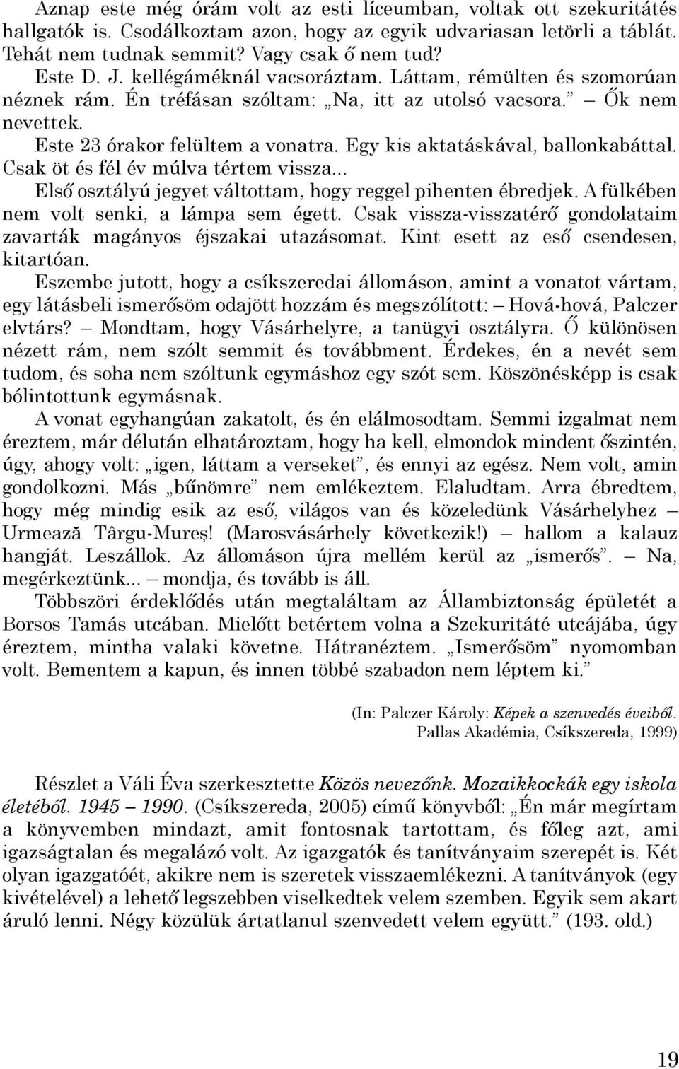 Egy kis aktatáskával, ballonkabáttal. Csak öt és fél év múlva tértem vissza... Első osztályú jegyet váltottam, hogy reggel pihenten ébredjek. A fülkében nem volt senki, a lámpa sem égett.