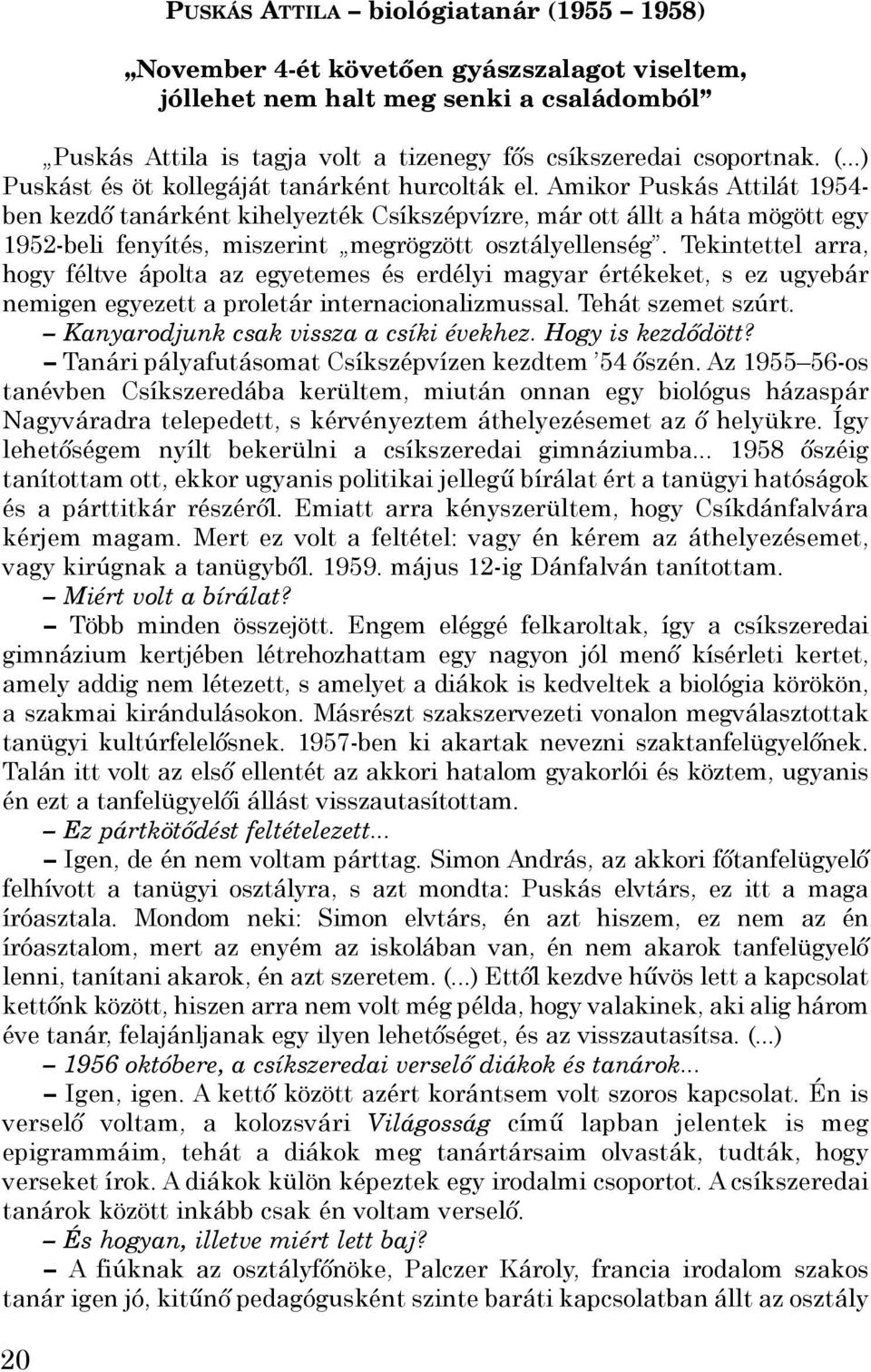 Tekintettel arra, hogy féltve ápolta az egyetemes és erdélyi magyar értékeket, s ez ugyebár nemigen egyezett a proletár internacionalizmussal. Tehát szemet szúrt.