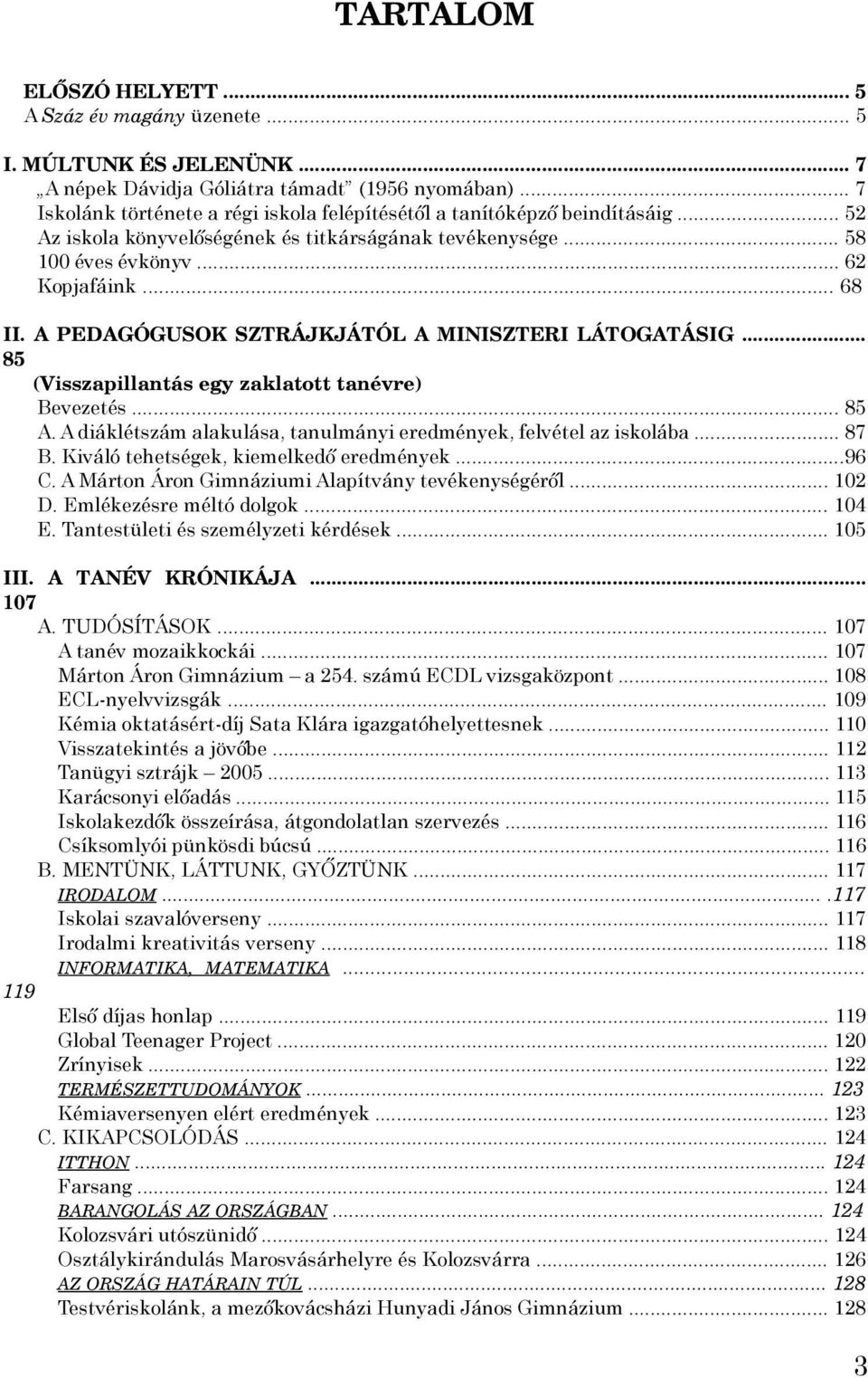 A PEDAGÓGUSOK SZTRÁJKJÁTÓL A MINISZTERI LÁTOGATÁSIG... 85 (Visszapillantás egy zaklatott tanévre) Bevezetés... 85 A. A diáklétszám alakulása, tanulmányi eredmények, felvétel az iskolába... 87 B.