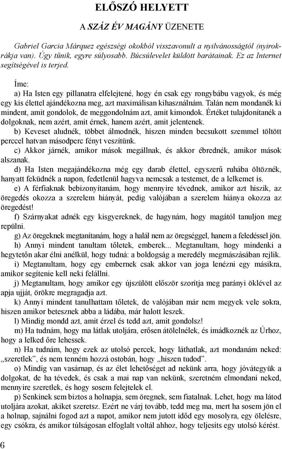 Talán nem mondanék ki mindent, amit gondolok, de meggondolnám azt, amit kimondok. Értéket tulajdonítanék a dolgoknak, nem azért, amit érnek, hanem azért, amit jelentenek.