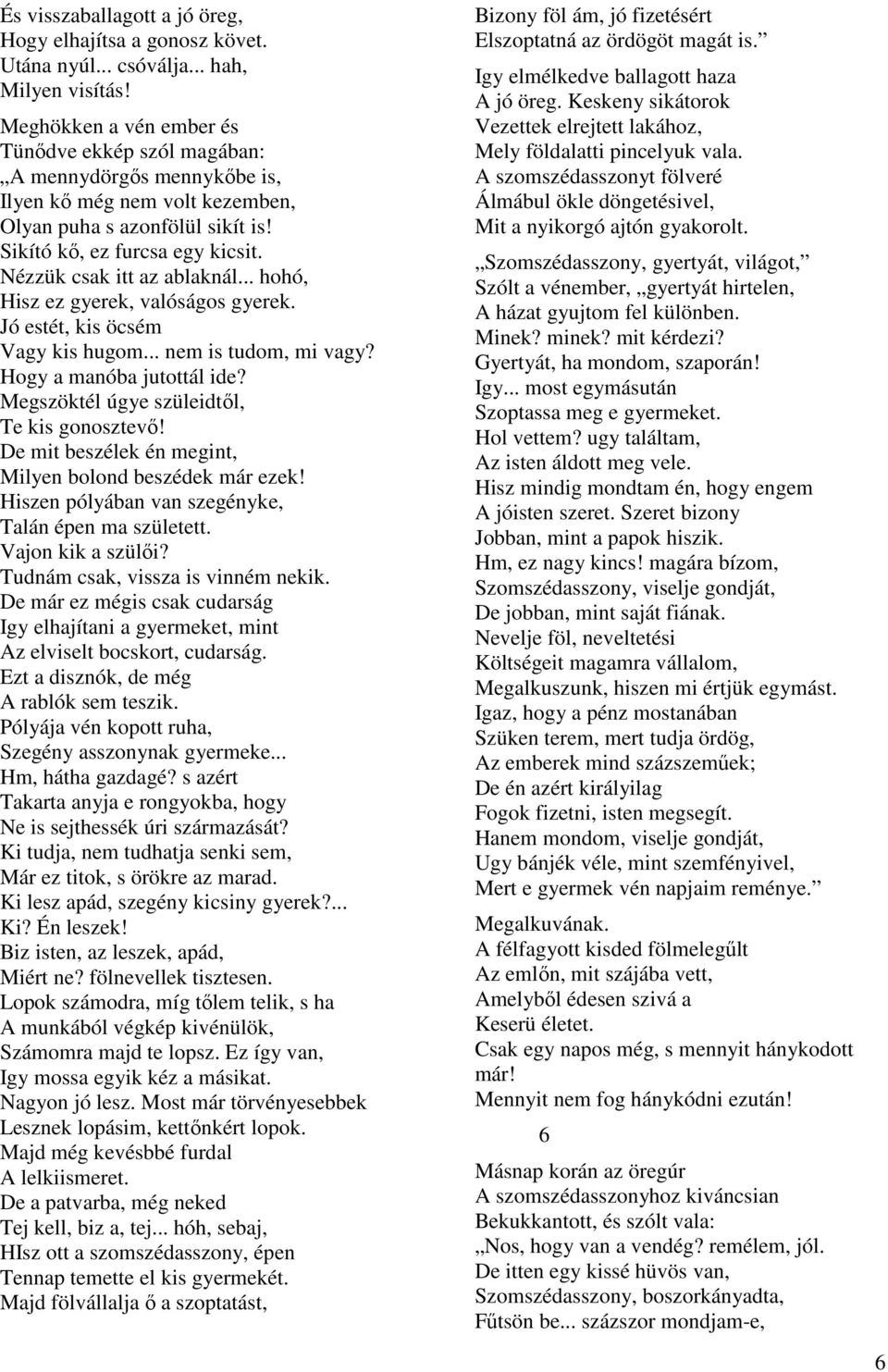 Nézzük csak itt az ablaknál... hohó, Hisz ez gyerek, valóságos gyerek. Jó estét, kis öcsém Vagy kis hugom... nem is tudom, mi vagy? Hogy a manóba jutottál ide?