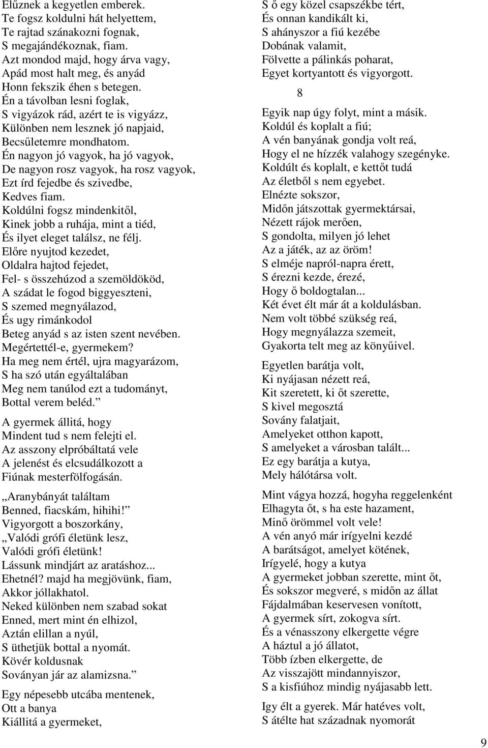 Én a távolban lesni foglak, S vigyázok rád, azért te is vigyázz, Különben nem lesznek jó napjaid, Becsűletemre mondhatom.