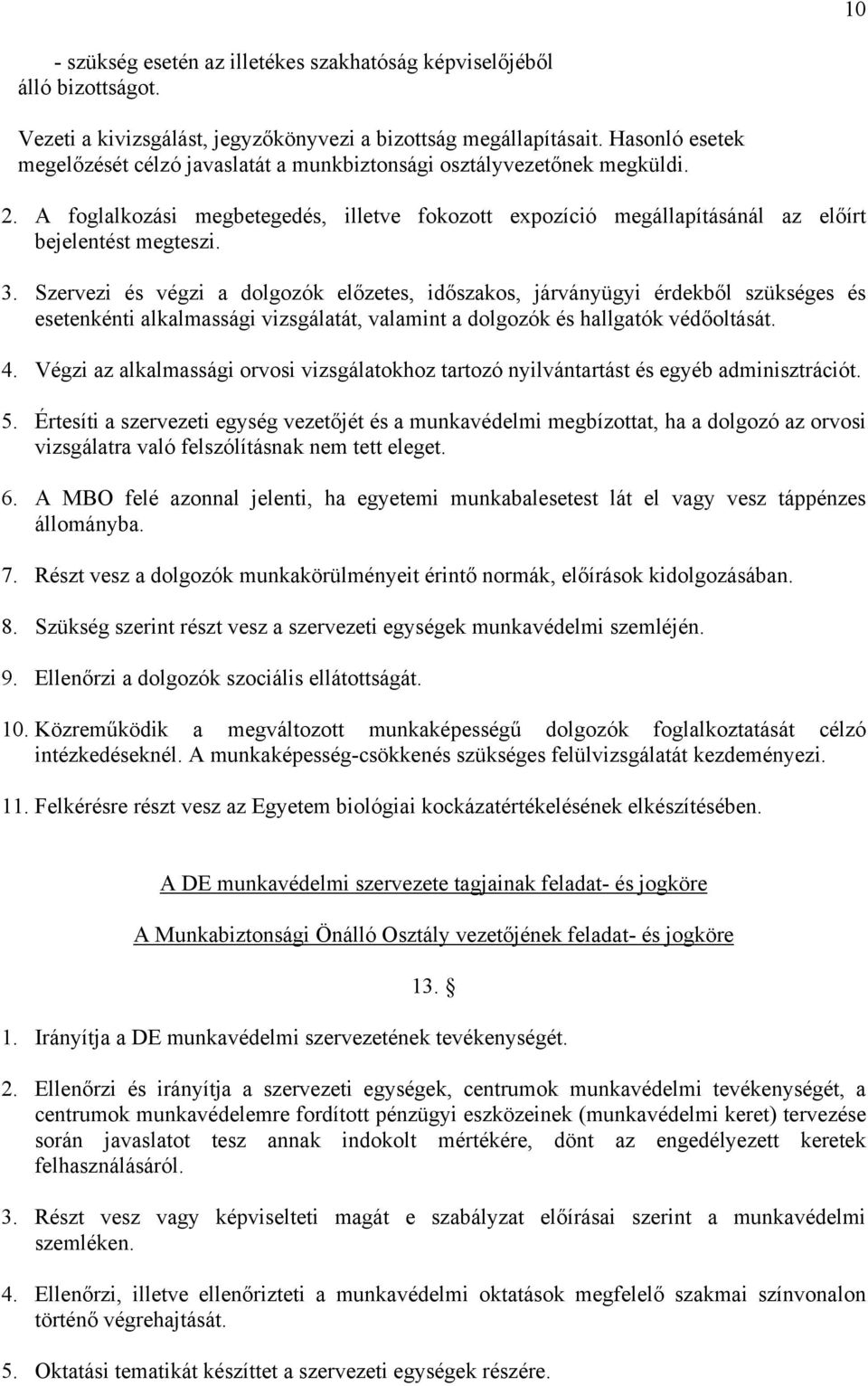 Szervezi és végzi a dolgozók előzetes, időszakos, járványügyi érdekből szükséges és esetenkénti alkalmassági vizsgálatát, valamint a dolgozók és hallgatók védőoltását. 4.