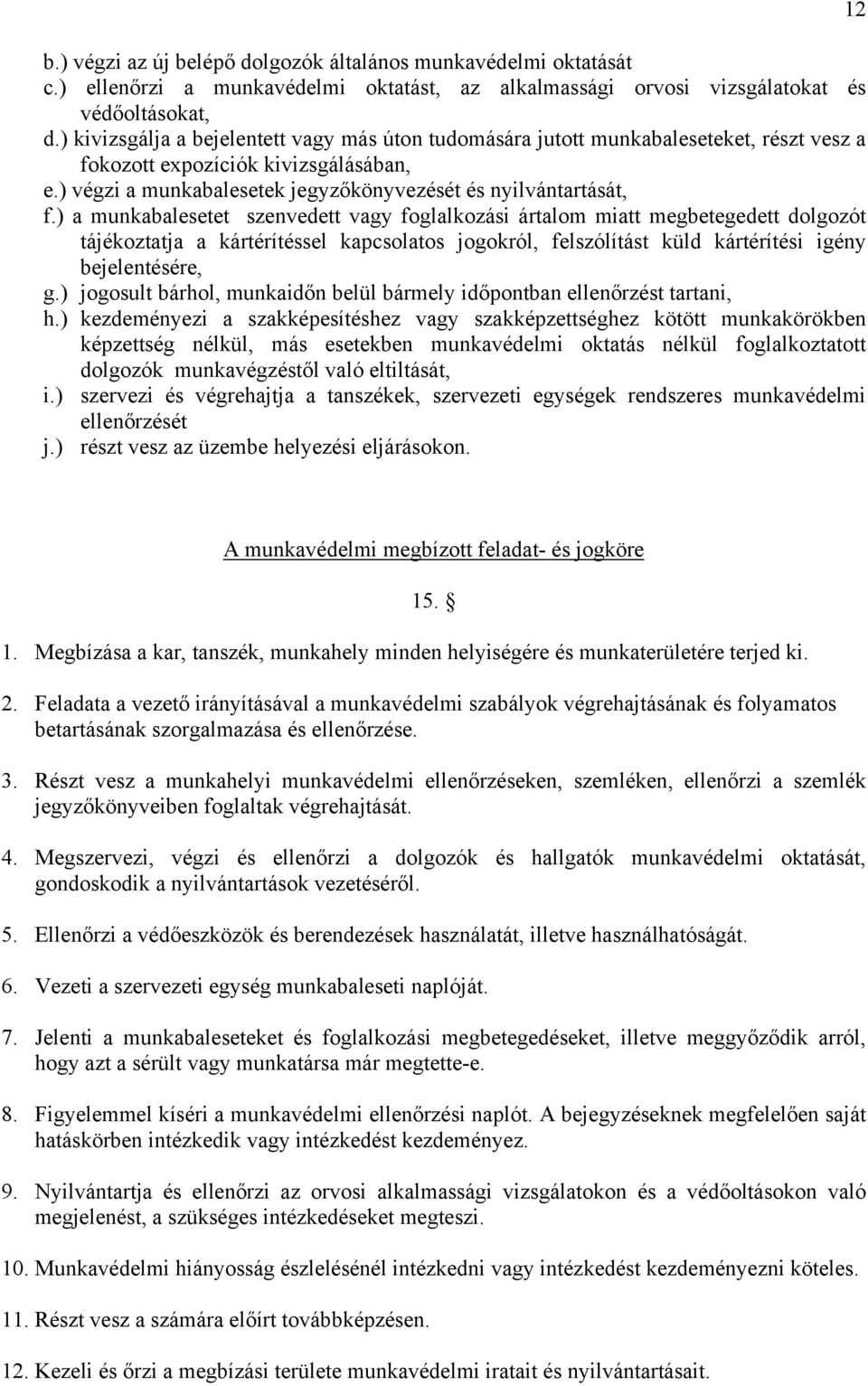 ) a munkabalesetet szenvedett vagy foglalkozási ártalom miatt megbetegedett dolgozót tájékoztatja a kártérítéssel kapcsolatos jogokról, felszólítást küld kártérítési igény bejelentésére, g.