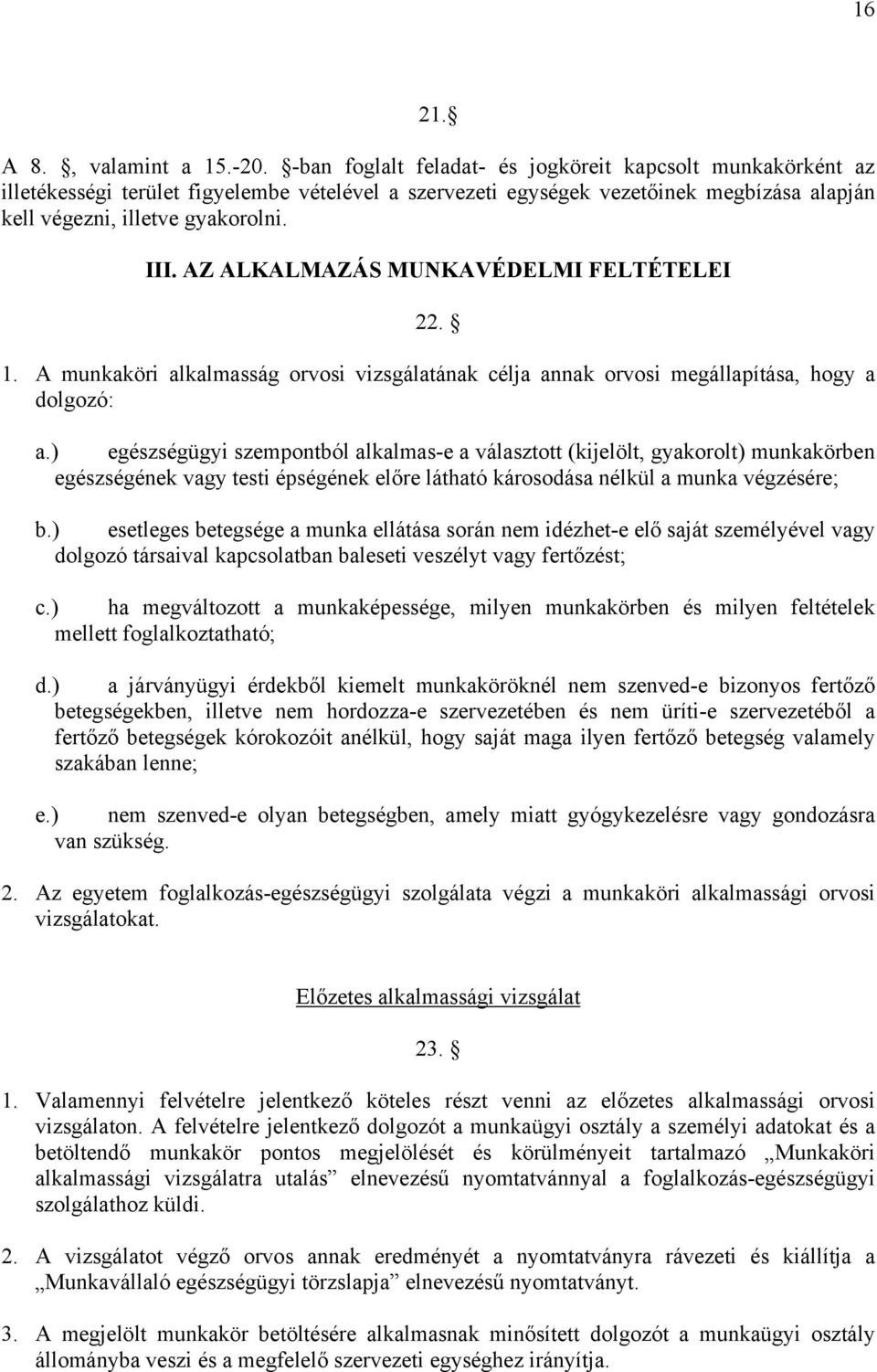 AZ ALKALMAZÁS MUNKAVÉDELMI FELTÉTELEI 22. 1. A munkaköri alkalmasság orvosi vizsgálatának célja annak orvosi megállapítása, hogy a dolgozó: a.