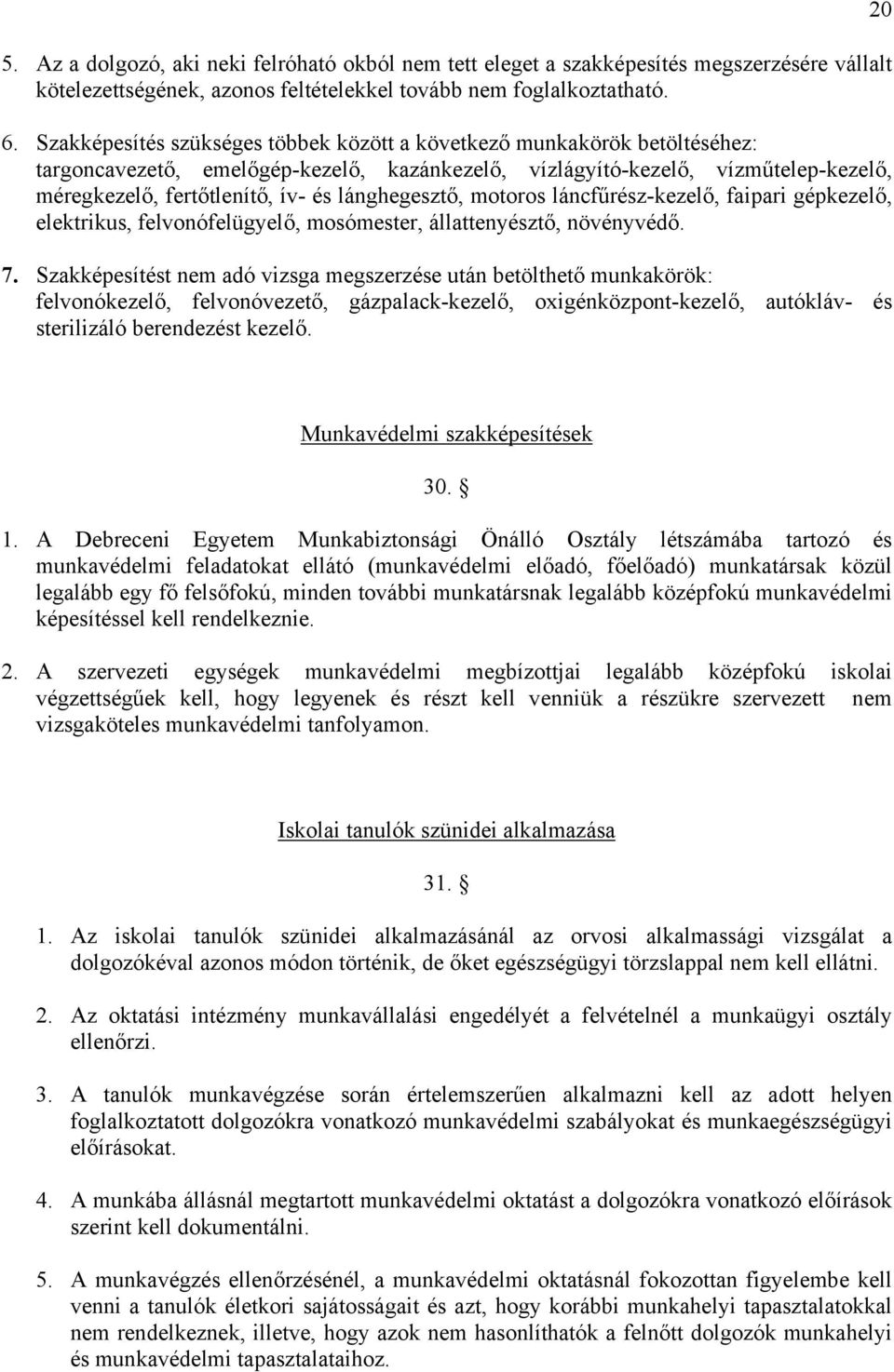 lánghegesztő, motoros láncfűrész-kezelő, faipari gépkezelő, elektrikus, felvonófelügyelő, mosómester, állattenyésztő, növényvédő. 7.