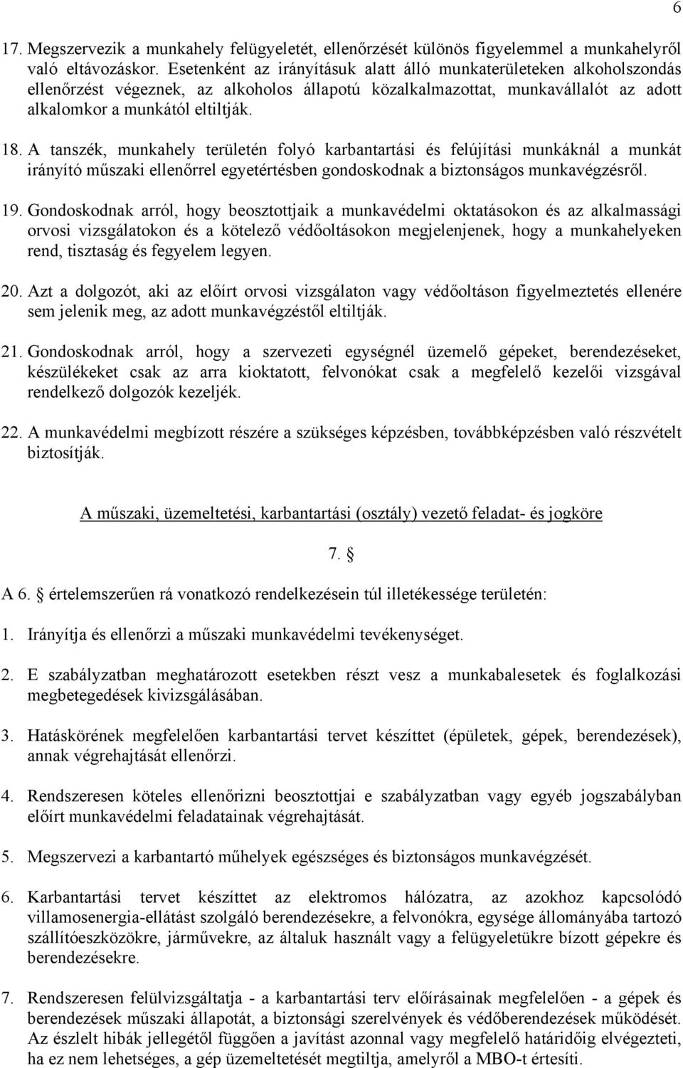 A tanszék, munkahely területén folyó karbantartási és felújítási munkáknál a munkát irányító műszaki ellenőrrel egyetértésben gondoskodnak a biztonságos munkavégzésről. 19.