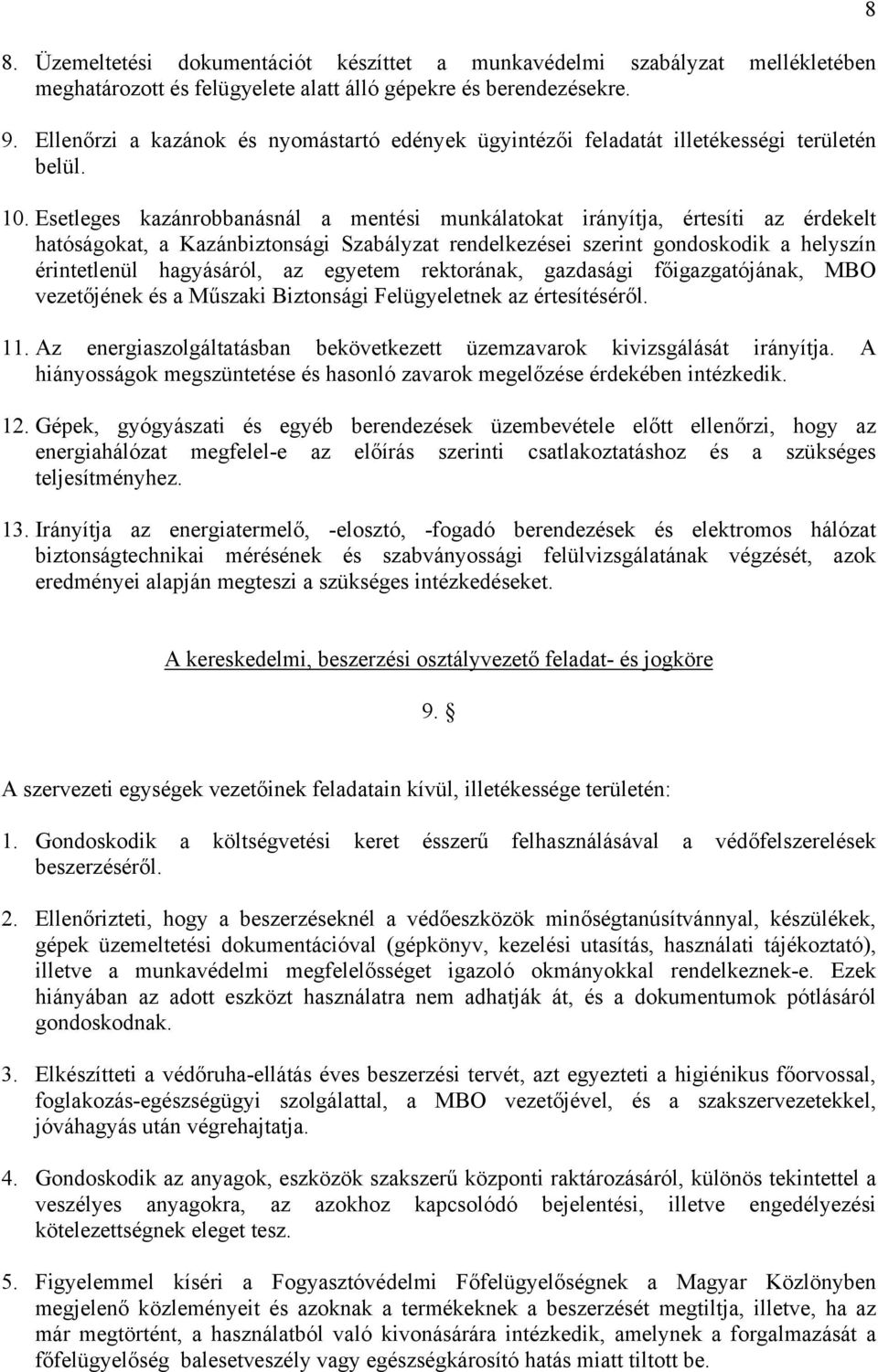 Esetleges kazánrobbanásnál a mentési munkálatokat irányítja, értesíti az érdekelt hatóságokat, a Kazánbiztonsági Szabályzat rendelkezései szerint gondoskodik a helyszín érintetlenül hagyásáról, az