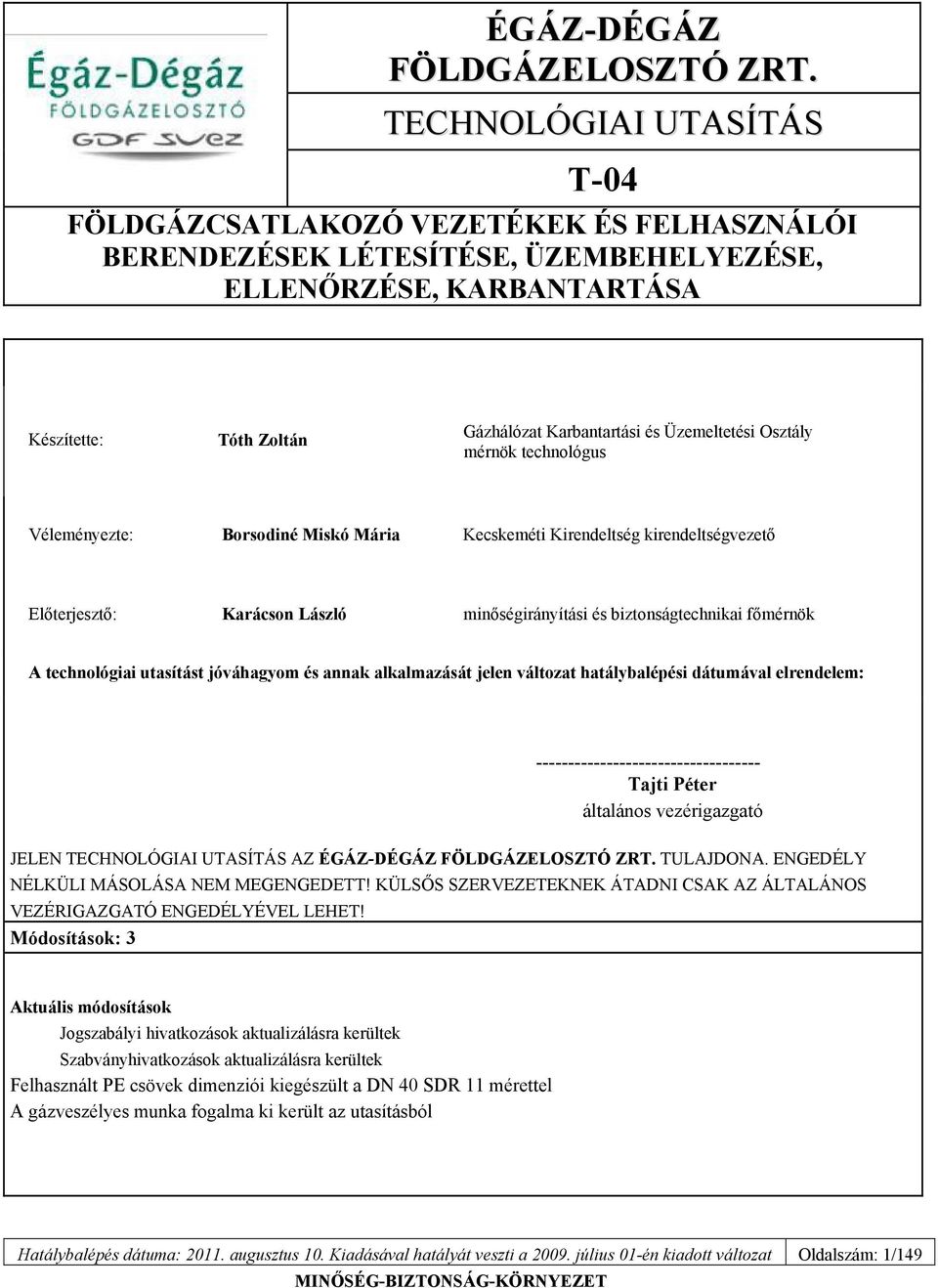 Üzemeltetési Osztály mérnök technológus Véleményezte: Borsodiné Miskó Mária Kecskeméti Kirendeltség kirendeltségvezető Előterjesztő: Karácson László minőségirányítási és biztonságtechnikai főmérnök A