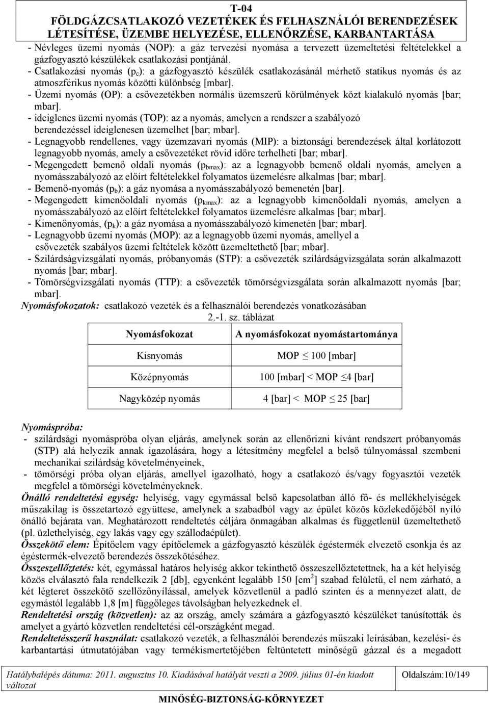 - Üzemi nyomás (OP): a csővezetékben normális üzemszerű körülmények közt kialakuló nyomás [bar; mbar].