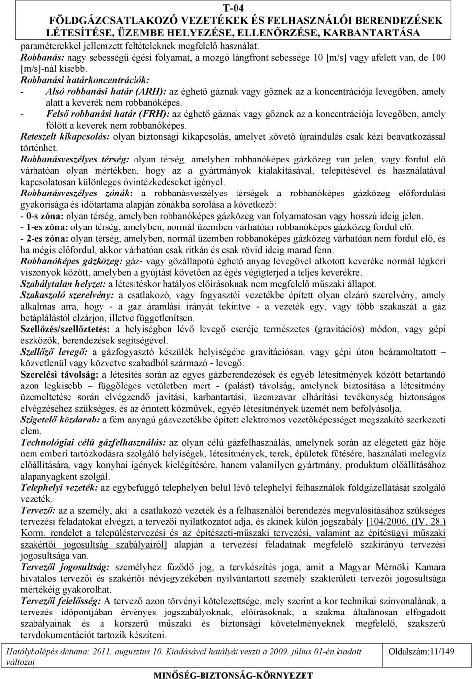 - Felső robbanási határ (FRH): az éghető gáznak vagy gőznek az a koncentrációja levegőben, amely fölött a keverék nem robbanóképes.