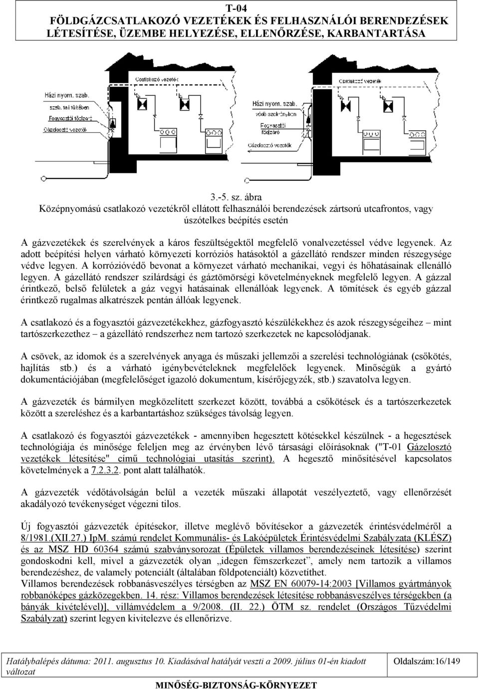 vonalvezetéssel védve legyenek. Az adott beépítési helyen várható környezeti korróziós hatásoktól a gázellátó rendszer minden részegysége védve legyen.