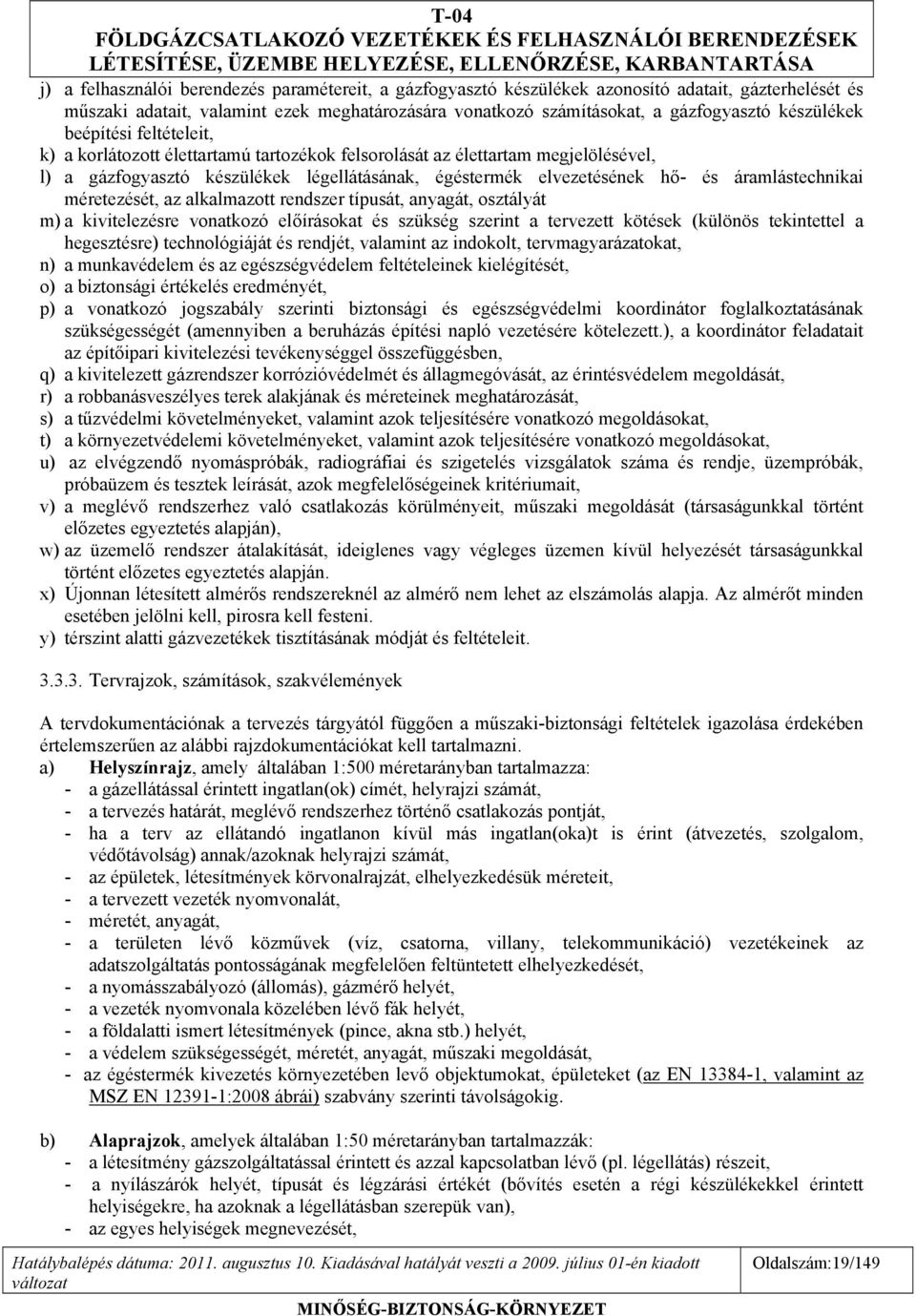 áramlástechnikai méretezését, az alkalmazott rendszer típusát, anyagát, osztályát m) a kivitelezésre vonatkozó előírásokat és szükség szerint a tervezett kötések (különös tekintettel a hegesztésre)