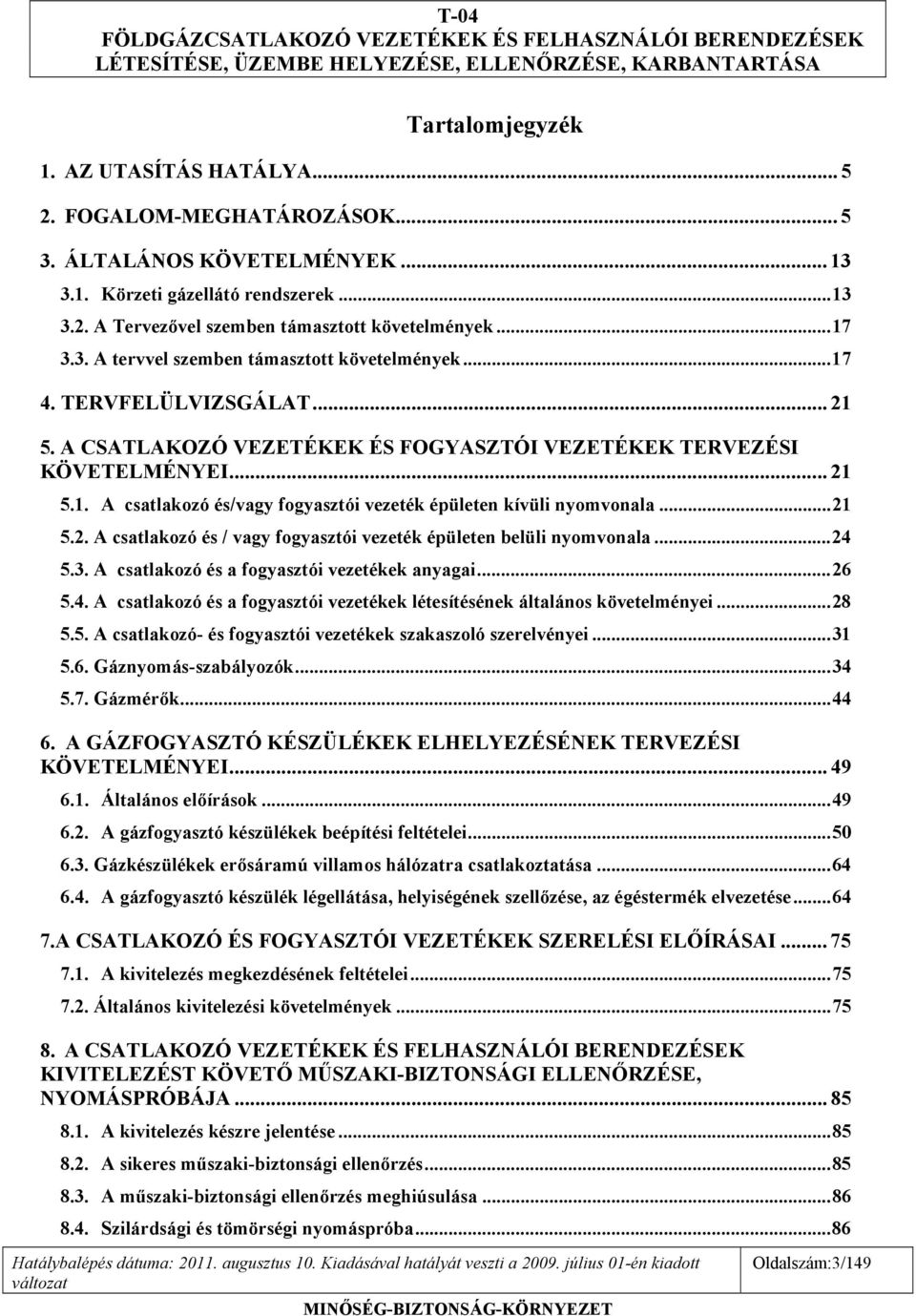 .. 21 5.2. A csatlakozó és / vagy fogyasztói vezeték épületen belüli nyomvonala... 24 5.3. A csatlakozó és a fogyasztói vezetékek anyagai... 26 5.4. A csatlakozó és a fogyasztói vezetékek létesítésének általános követelményei.