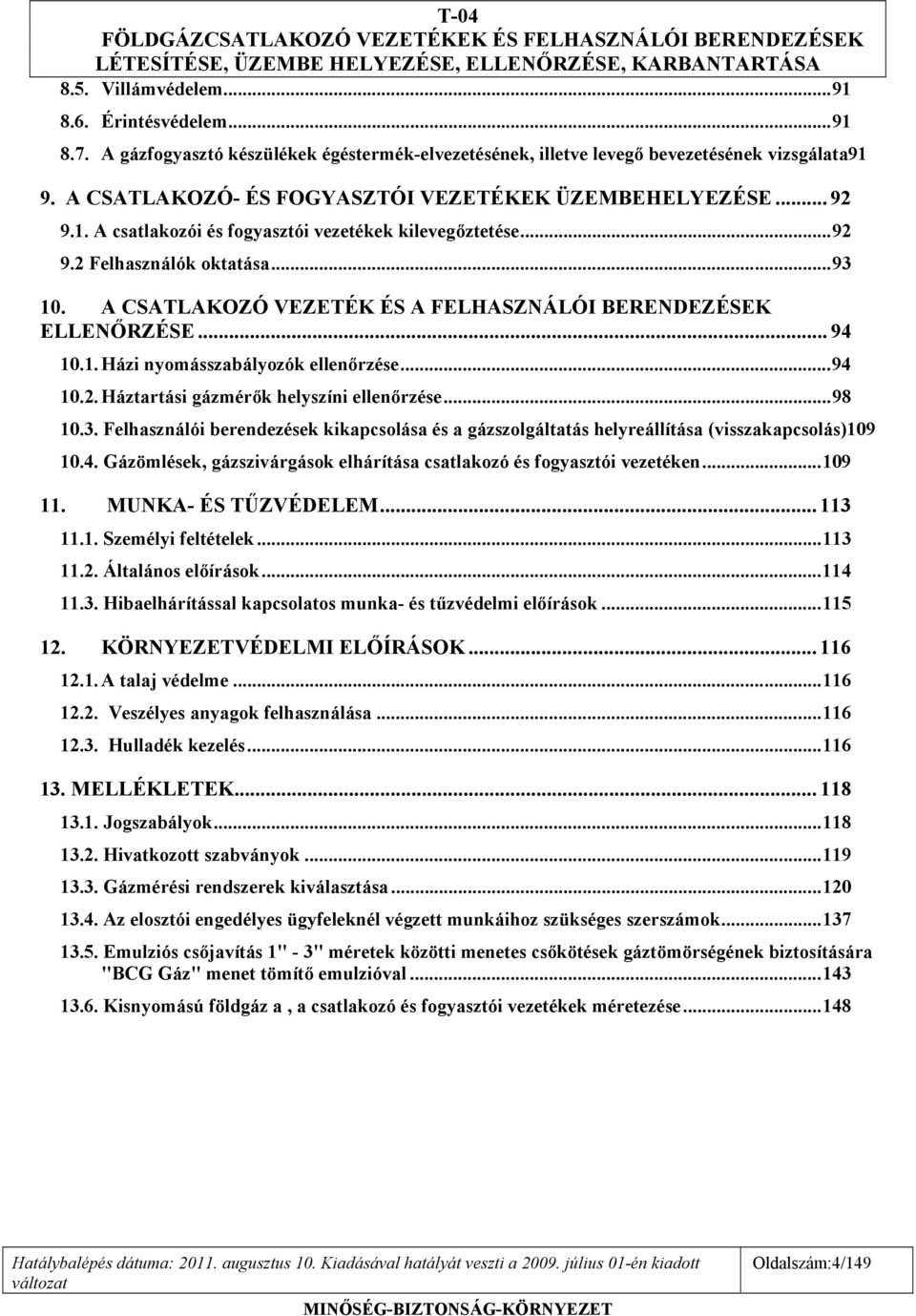 A CSATLAKOZÓ VEZETÉK ÉS A FELHASZNÁLÓI BERENDEZÉSEK ELLENŐRZÉSE... 94 10.1. Házi nyomásszabályozók ellenőrzése... 94 10.2. Háztartási gázmérők helyszíni ellenőrzése... 98 10.3.