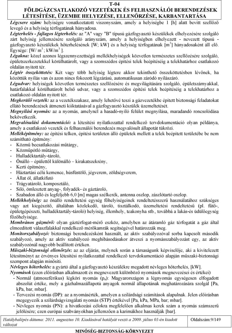 típusú - gázfogyasztó készülékek hőterhelésének [W; kw] és a helyiség térfogatának [m 3 ] hányadosaként áll elő. Egysége: [W/ m 3 ; kw/m 3 ].