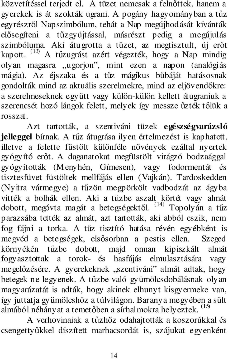 Aki átugrotta a tüzet, az megtisztult, új erőt kapott. (13) A tűzugrást azért végezték, hogy a Nap mindig olyan magasra,,ugorjon, mint ezen a napon (analógiás mágia).