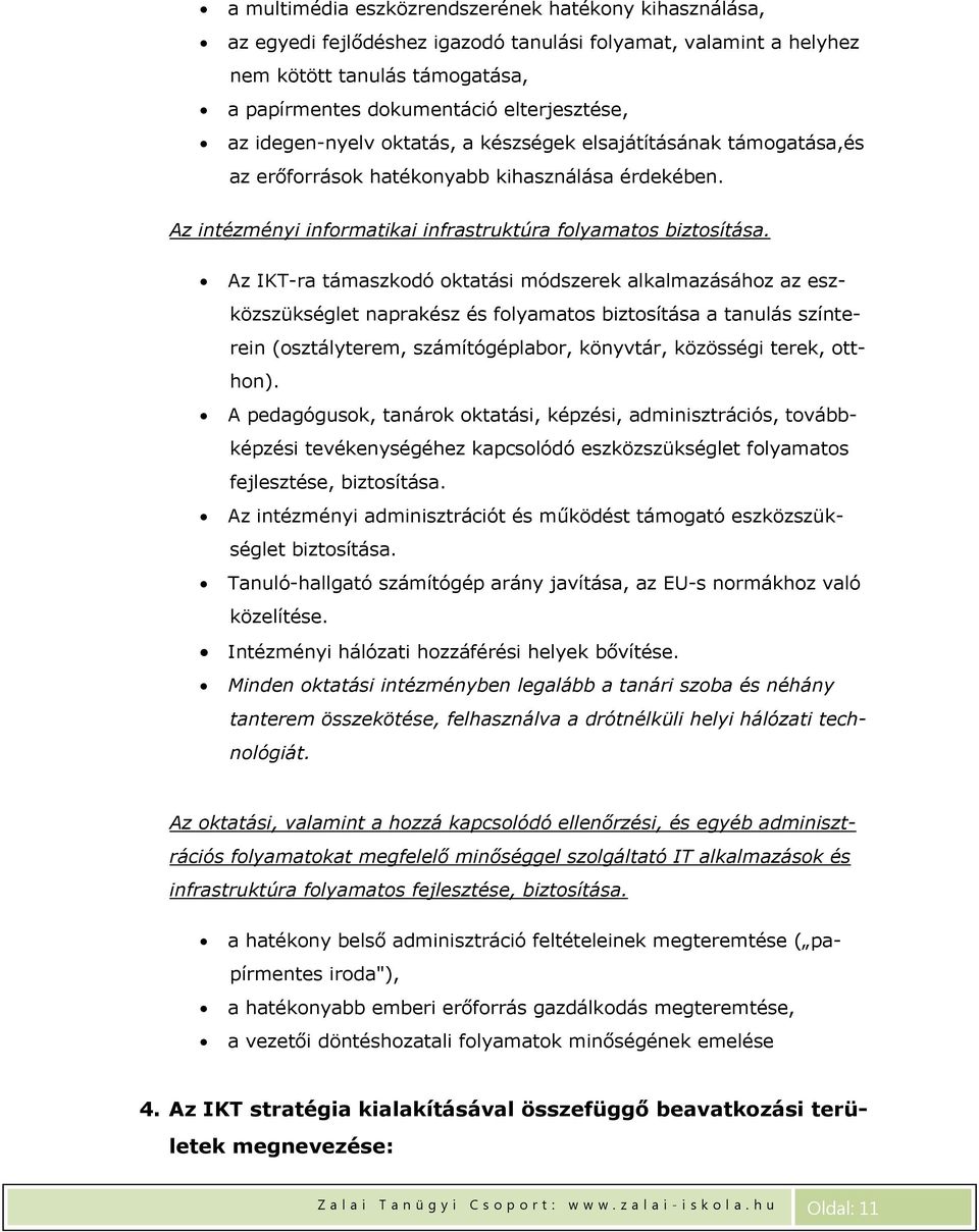 Az IKT-ra támaszkodó oktatási módszerek alkalmazásához az eszközszükséglet naprakész és folyamatos biztosítása a tanulás színterein (osztályterem, számítógéplabor, könyvtár, közösségi terek, otthon).