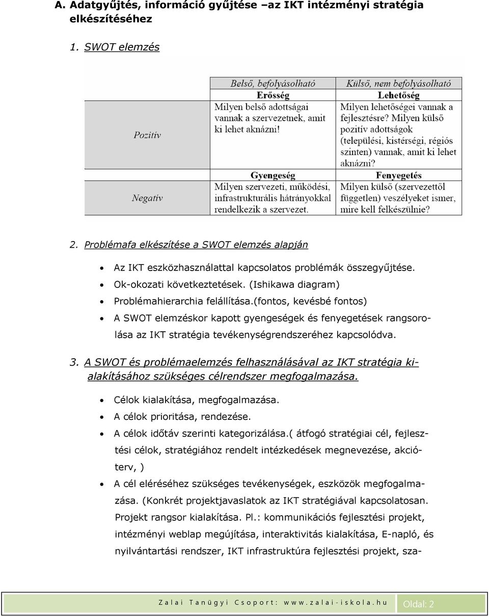 (fontos, kevésbé fontos) A SWOT elemzéskor kapott gyengeségek és fenyegetések rangsorolása az IKT stratégia tevékenységrendszeréhez kapcsolódva. 3.