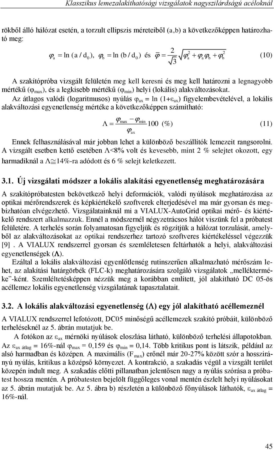 Az átlagos valódi (logaritmusos) nyúlás ax = ln (1+ ax ) figyelembevételével, a lokális alakváltozási egyenetlenség mértéke a következőképpen számítható: max min 100 ax (10) (%) (11) Ennek