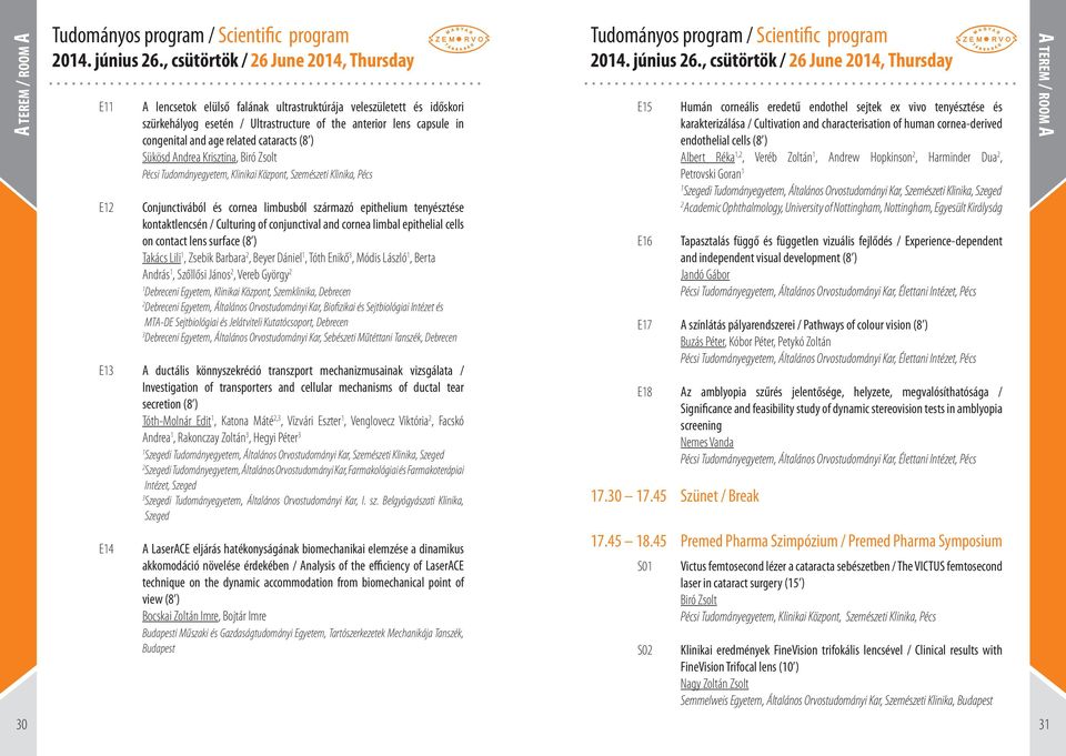 related cataracts (8 ) Sükösd Andrea Krisztina, Biró Zsolt Pécsi Tudományegyetem, Klinikai Központ, Szemészeti Klinika, Pécs Conjunctivából és cornea limbusból származó epithelium tenyésztése