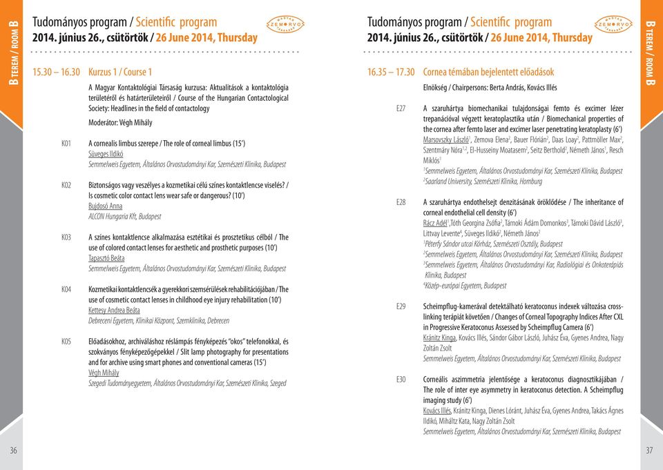 contactology Moderátor: Végh Mihály K0 A cornealis limbus szerepe / The role of corneal limbus (5 ) Süveges Ildikó K0 Biztonságos vagy veszélyes a kozmetikai célú színes kontaktlencse viselés?