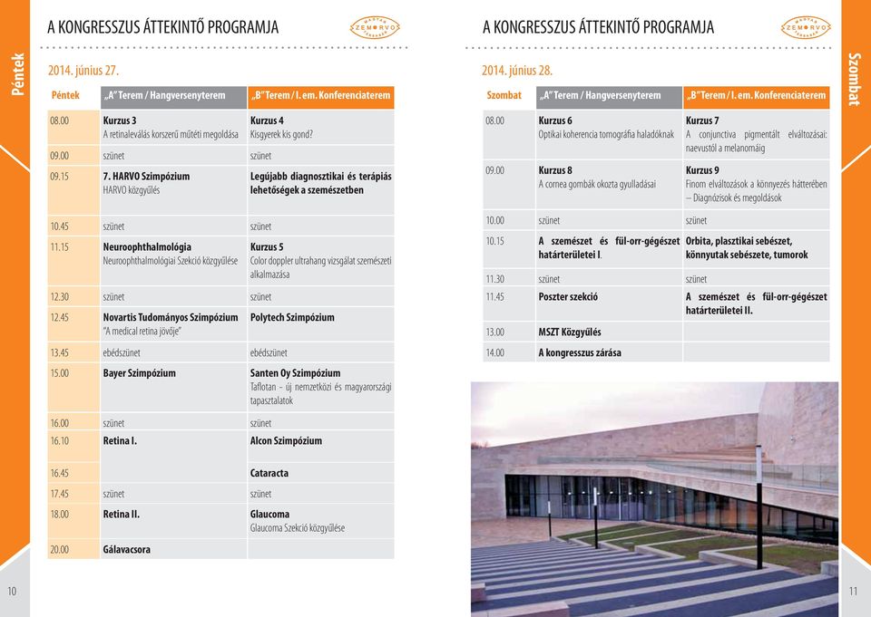 HARVO Szimpózium HARVO közgyűlés Kurzus 4 Kisgyerek kis gond? Legújabb diagnosztikai és terápiás lehetőségek a szemészetben 08.00 Kurzus 6 Optikai koherencia tomográfia haladóknak 09.