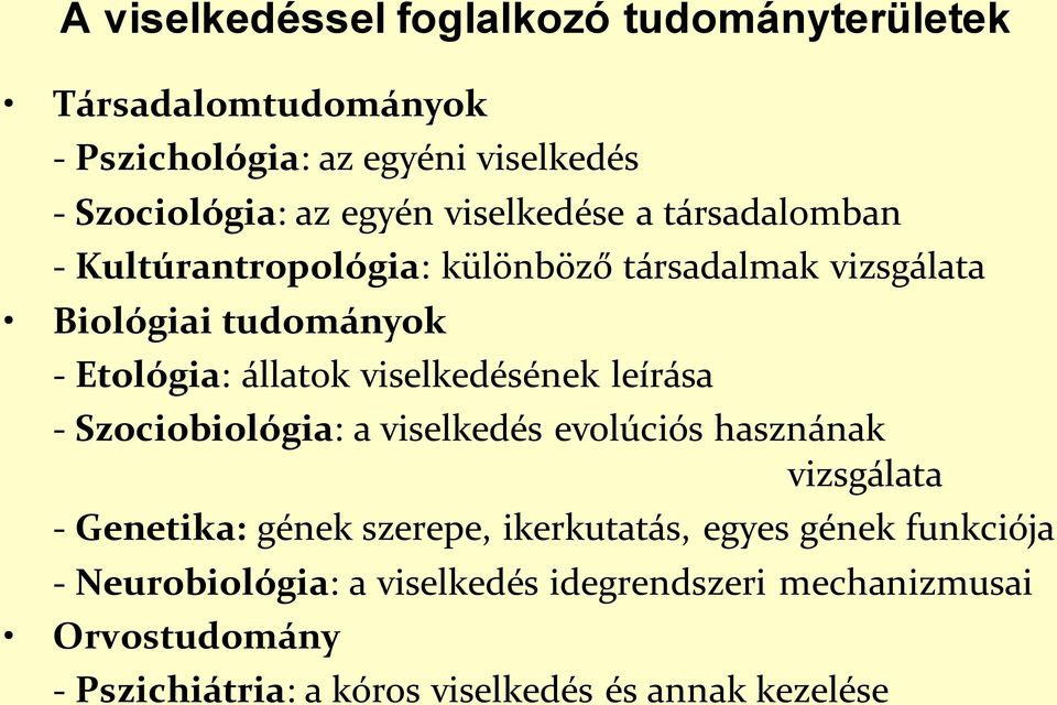 viselkedésének leírása - Szociobiológia: a viselkedés evolúciós hasznának vizsgálata - Genetika: gének szerepe, ikerkutatás, egyes