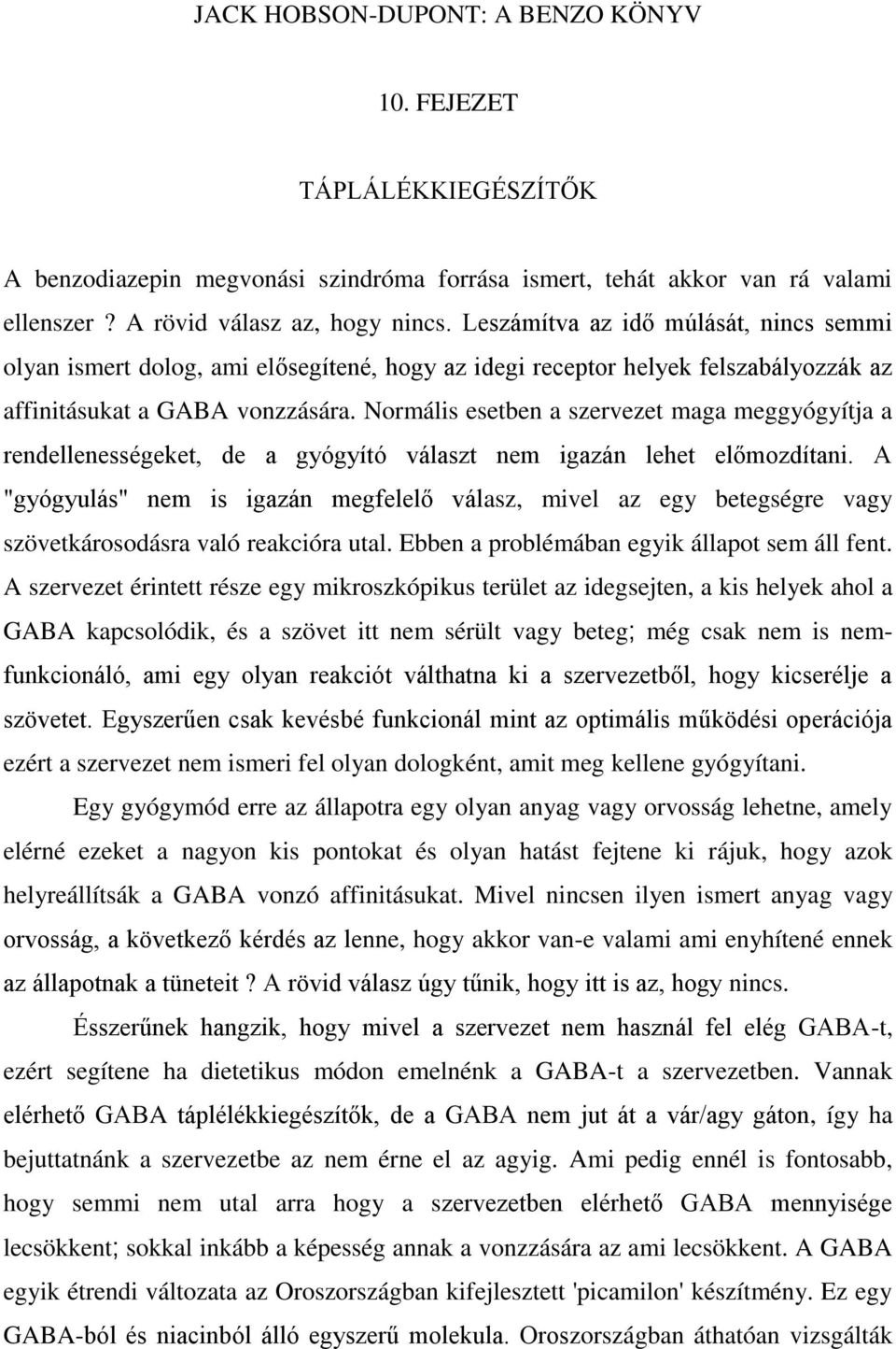 Normális esetben a szervezet maga meggyógyítja a rendellenességeket, de a gyógyító választ nem igazán lehet előmozdítani.