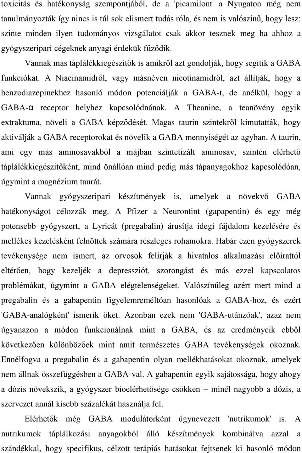 A Niacinamidről, vagy másnéven nicotinamidről, azt állítják, hogy a benzodiazepinekhez hasonló módon potenciálják a GABA-t, de anélkül, hogy a GABA-α receptor helyhez kapcsolódnának.