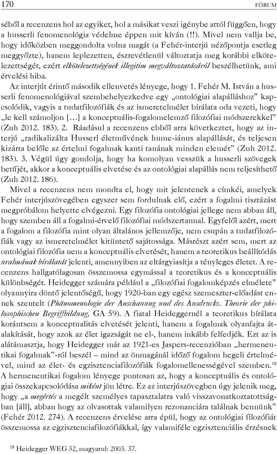 elkötelezettségének illegitim megváltoztatásáról beszélhetünk, ami érvelési hiba. Az interjút érintő második ellenvetés lényege, hogy 1. Fehér M.