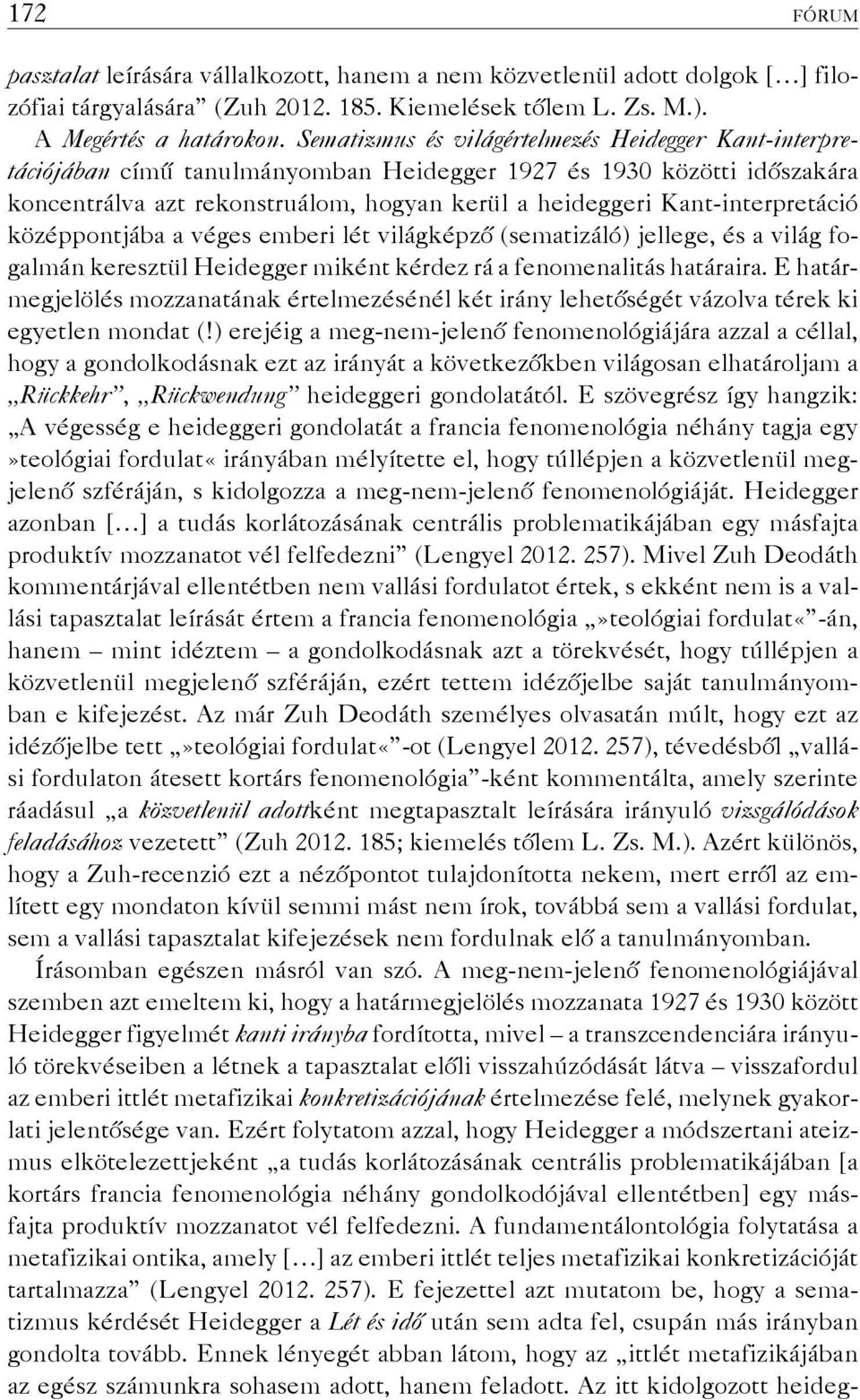 Kant-interpretáció középpontjába a véges emberi lét világképző (sematizáló) jellege, és a világ fogalmán keresztül Heidegger miként kérdez rá a fenomenalitás határaira.