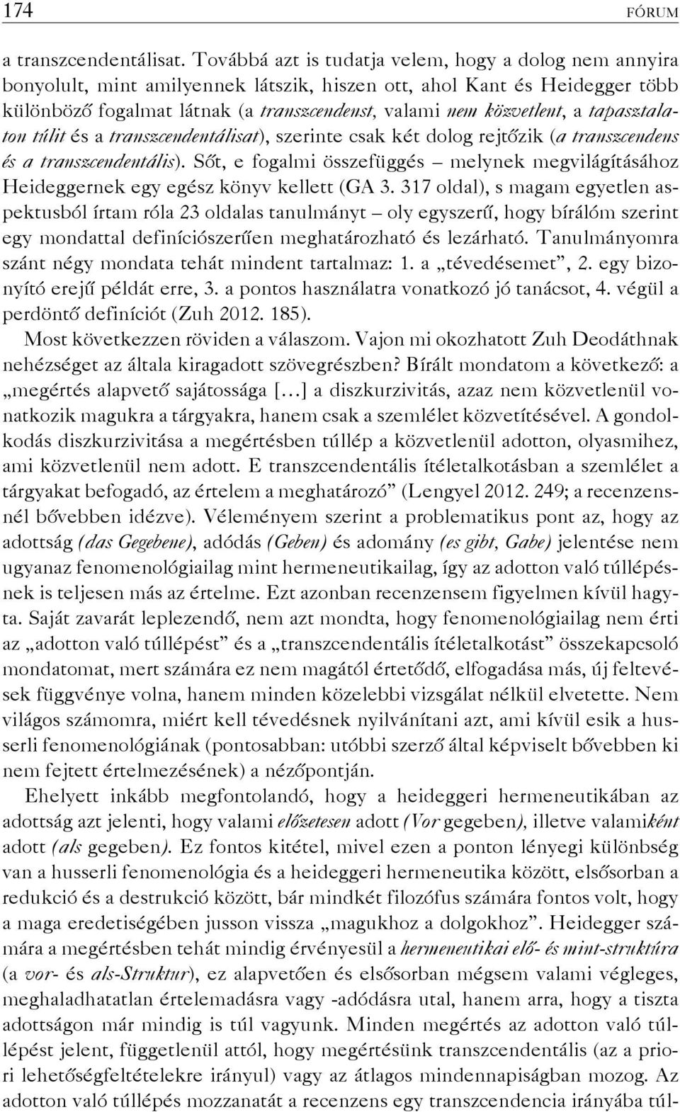 a tapasztalaton túlit és a transzcendentálisat), szerinte csak két dolog rejtőzik (a transzcendens és a transzcendentális).