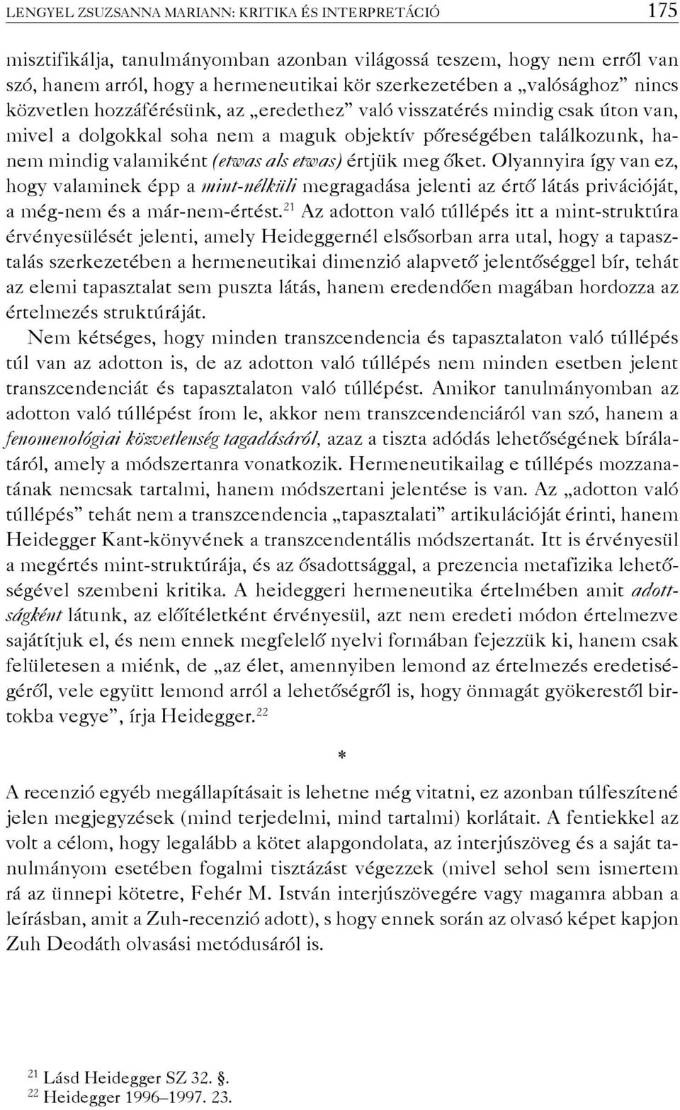 etwas) értjük meg őket. Olyannyira így van ez, hogy valaminek épp a mint-nélküli megragadása jelenti az értő látás privációját, a még-nem és a már-nem-értést.