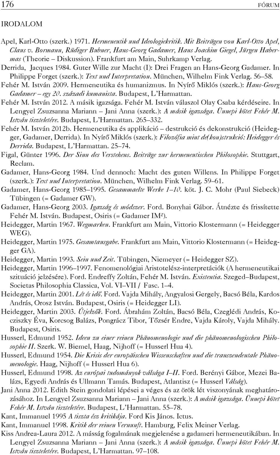 Guter Wille zur Macht (I): Drei Fragen an Hans-Georg Gadamer. In Philippe Forget (szerk.): Text und Interpretation. München, Wilhelm Fink Verlag. 56 58. Fehér M. István 2009.