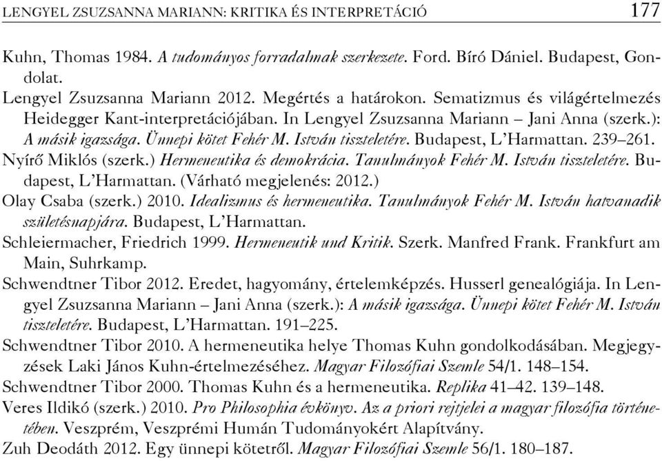 Budapest, L Harmattan. 239 261. Nyírő Miklós (szerk.) Hermeneutika és demokrácia. Tanulmányok Fehér M. István tiszteletére. Budapest, L Harmattan. (Várható megjelenés: 2012.) Olay Csaba (szerk.) 2010.