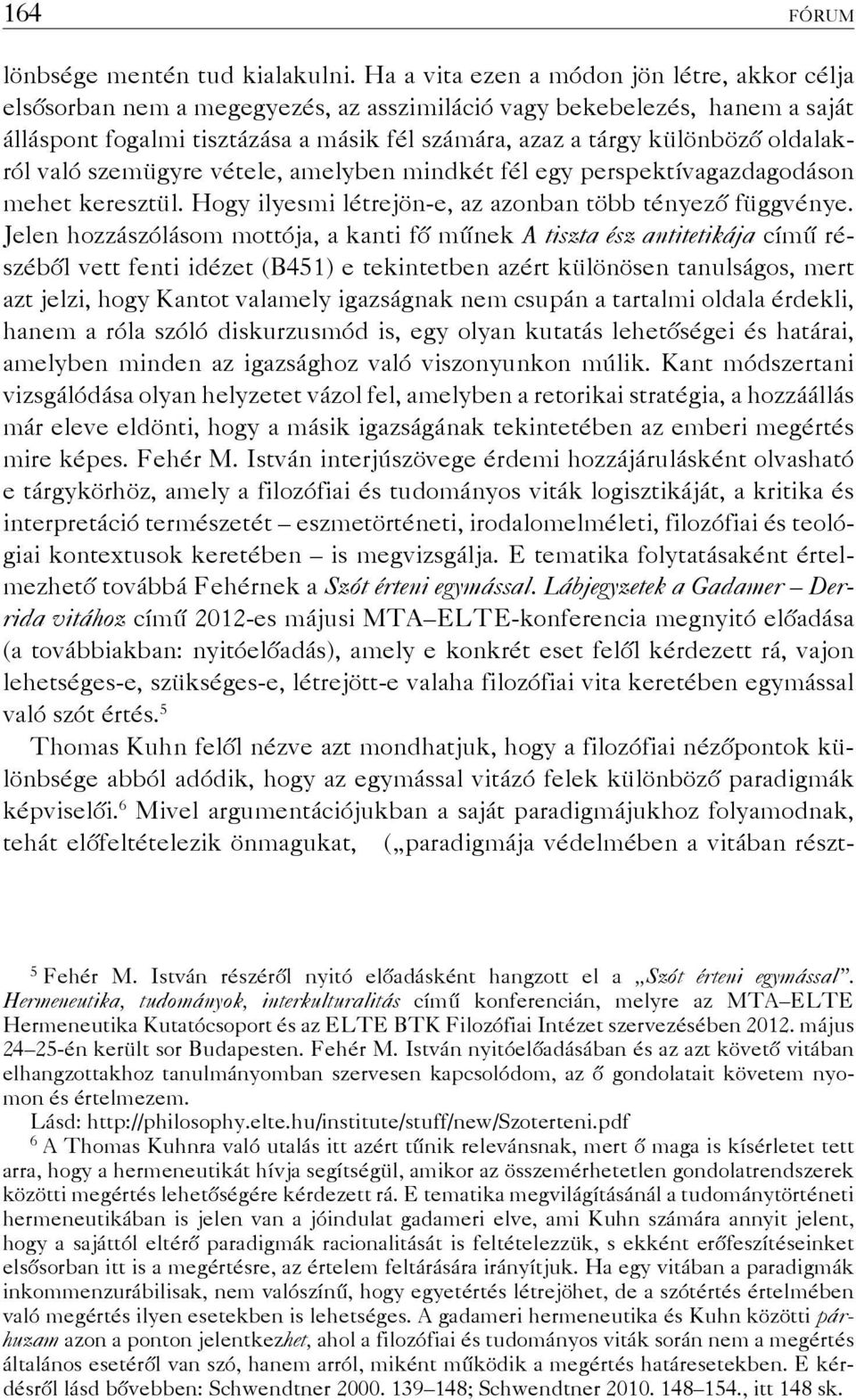 oldalakról való szemügyre vétele, amelyben mindkét fél egy perspektívagazdagodáson mehet keresztül. Hogy ilyesmi létrejön-e, az azonban több tényező függvénye.