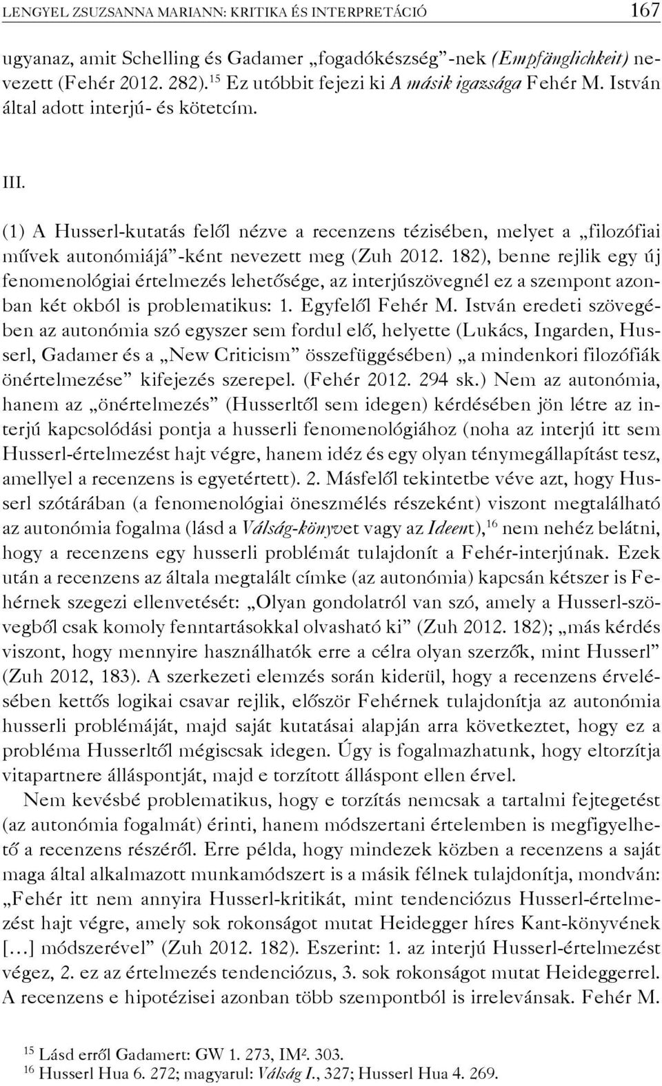 (1) A Husserl-kutatás felől nézve a recenzens tézisében, melyet a filozófiai művek autonómiájá -ként nevezett meg (Zuh 2012.