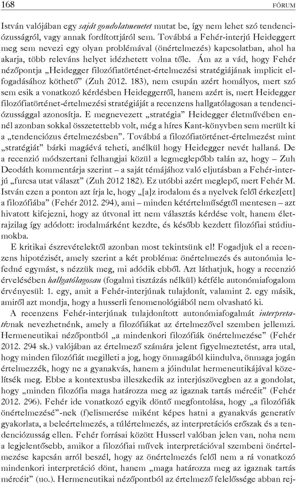 Ám az a vád, hogy Fehér nézőpontja Heidegger filozófiatörténet-értelmezési stratégiájának implicit elfogadásához köthető (Zuh 2012.