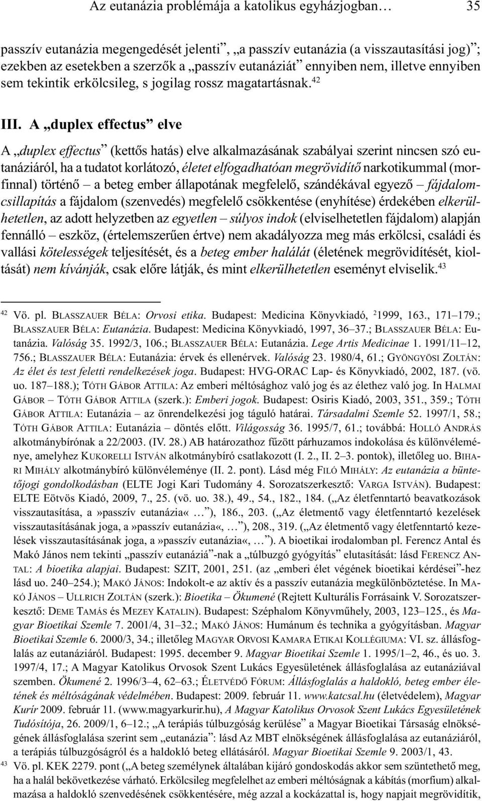 A duplex effectus elve A duplex effectus (kettõs hatás) elve alkalmazásának szabályai szerint nincsen szó eutanáziáról, ha a tudatot korlátozó, életet elfogadhatóan megrövidítõ narkotikummal