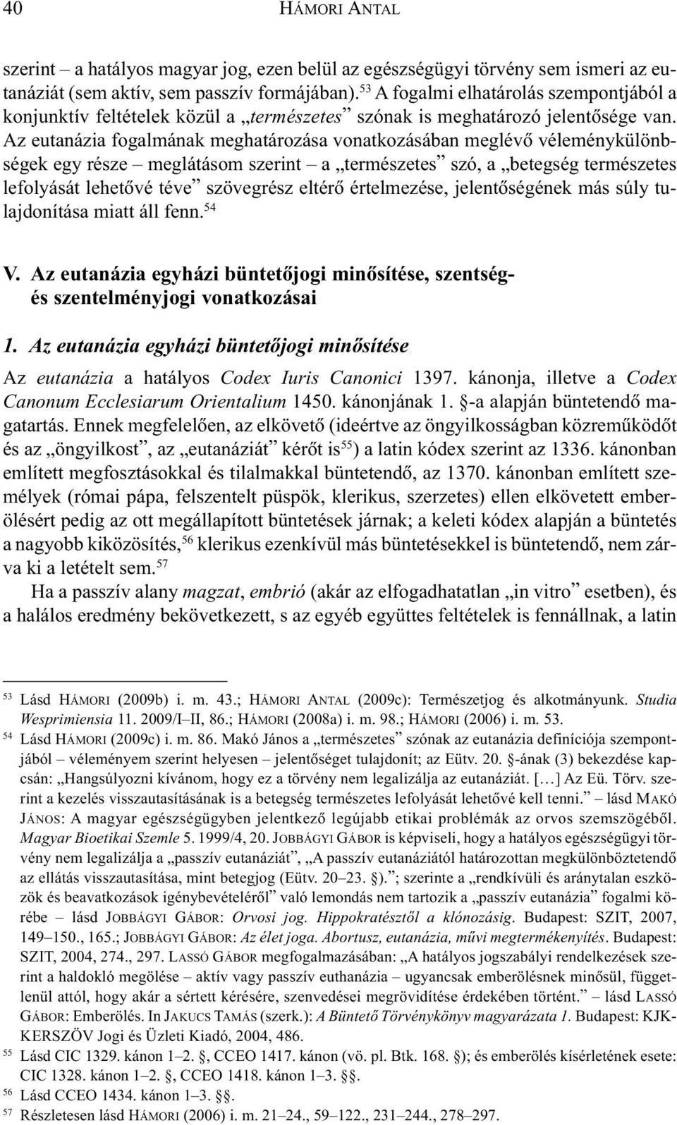 Az eutanázia fogalmának meghatározása vonatkozásában meglévõ véleménykülönbségek egy része meglátásom szerint a természetes szó, a betegség természetes lefolyását lehetõvé téve szövegrész eltérõ