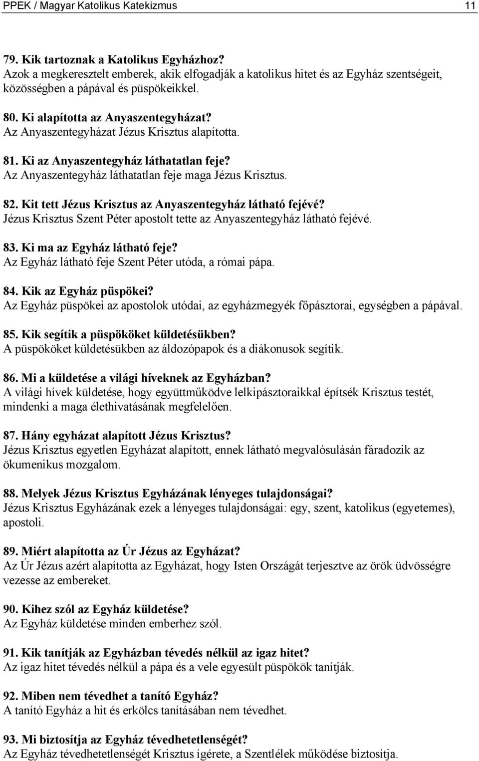 Az Anyaszentegyházat Jézus Krisztus alapította. 81. Ki az Anyaszentegyház láthatatlan feje? Az Anyaszentegyház láthatatlan feje maga Jézus Krisztus. 82.