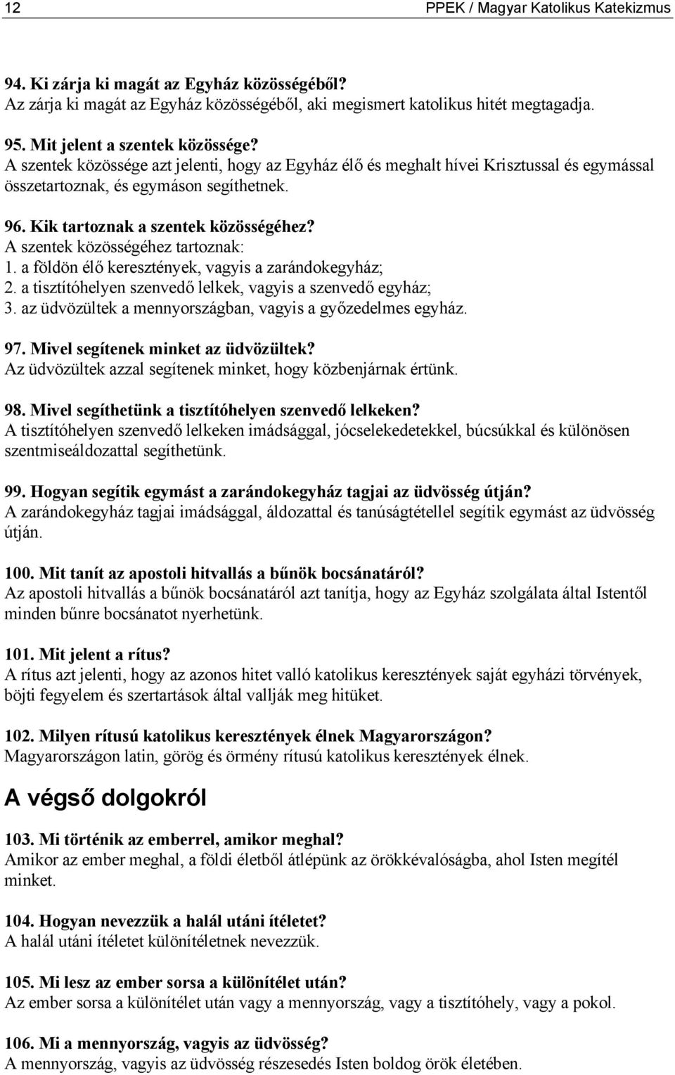 Kik tartoznak a szentek közösségéhez? A szentek közösségéhez tartoznak: 1. a földön élő keresztények, vagyis a zarándokegyház; 2. a tisztítóhelyen szenvedő lelkek, vagyis a szenvedő egyház; 3.