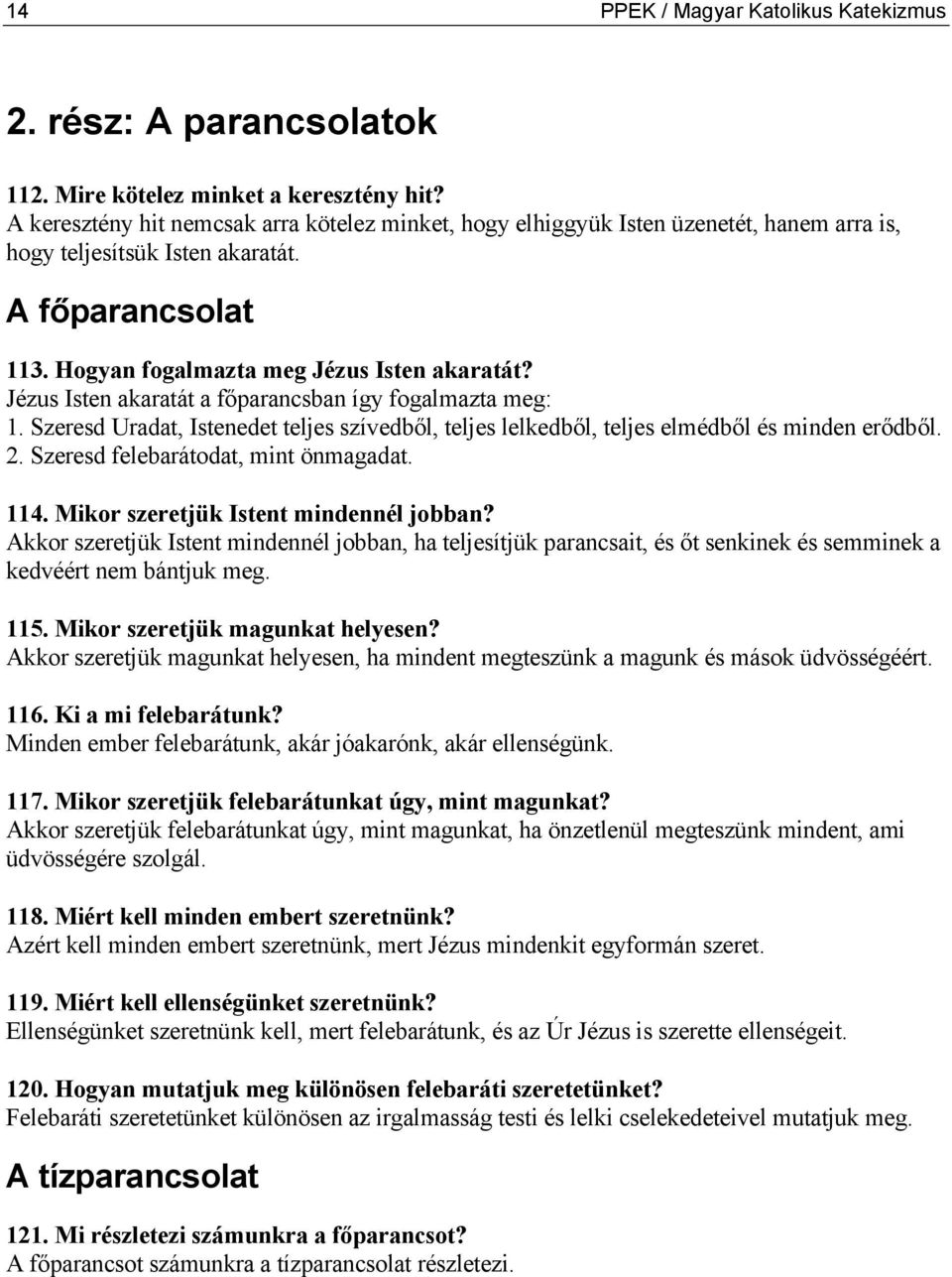 Jézus Isten akaratát a főparancsban így fogalmazta meg: 1. Szeresd Uradat, Istenedet teljes szívedből, teljes lelkedből, teljes elmédből és minden erődből. 2. Szeresd felebarátodat, mint önmagadat.