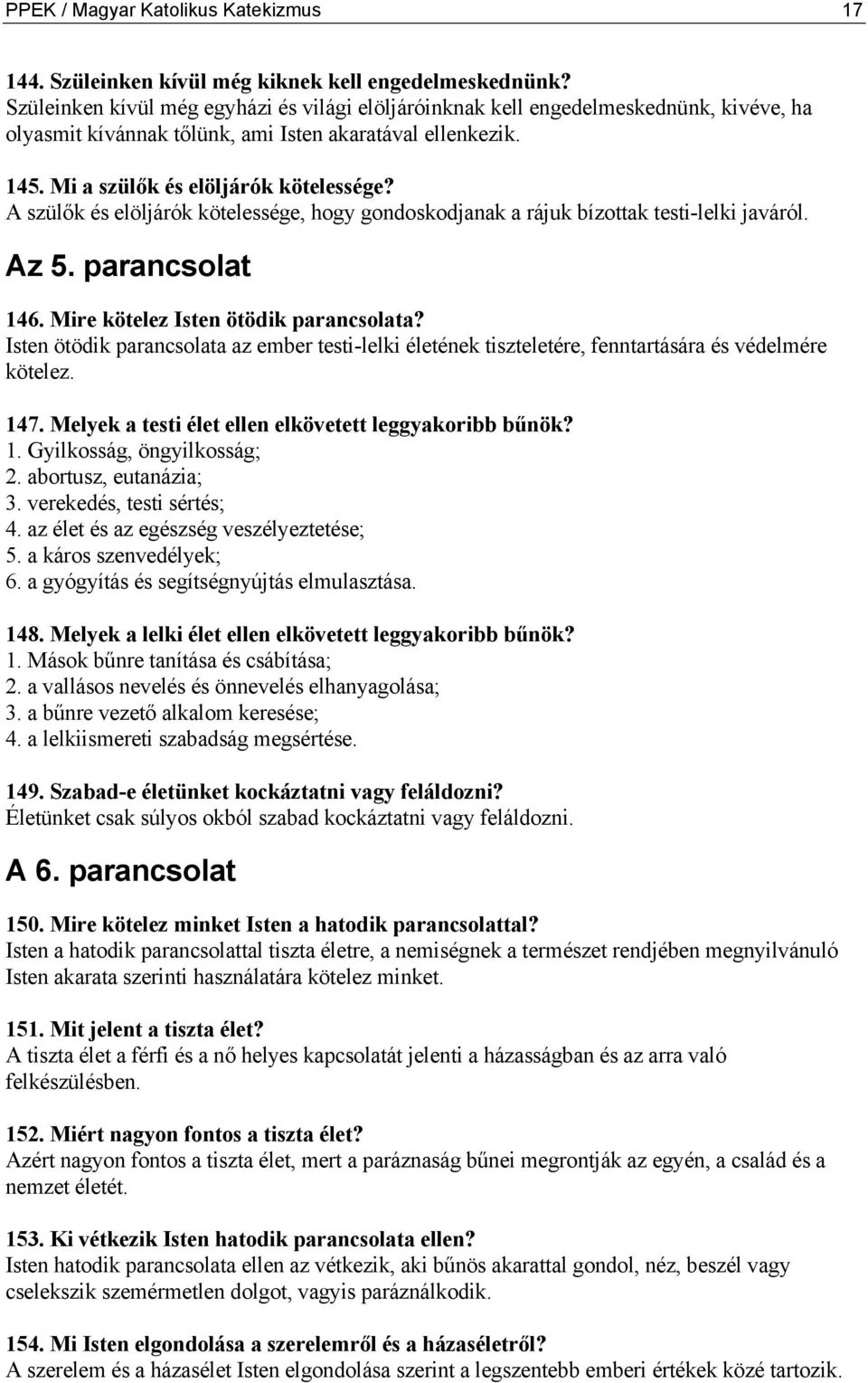 A szülők és elöljárók kötelessége, hogy gondoskodjanak a rájuk bízottak testi-lelki javáról. Az 5. parancsolat 146. Mire kötelez Isten ötödik parancsolata?